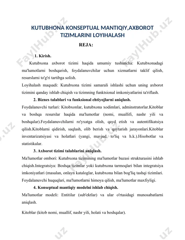 olish operatsiyalari (foydalanuvchi, kitob, ijaraga olish va qaytarish sanasi). er-diagramma (entity-relationship diagram): ma'lumotlar bazasining diagrammasi yordamida sub'ektlar va ular o'rtasidagi aloqalarni tasvirlash. 5. ma'lumotlar omborining normalizatsiyasi. har bir entitiya uchun noyob identifikatorlarni tanlash. normalizatsiya: ma'lumotlar redundansiyasini kamaytirish, ma'lumotlarni tizimli tashkil etish. 6. loyihalashning texnik qismlari. interfeys dizayni: foydalanuvchi uchun qulay va intuitiv interfeysni loyihalash. tizimni ishlash prinsiplari: ma'lumotlar bazasi va foydalanuvchi interfeysi o'rtasidagi aloqalarni tashkil etish. 7. sinov va baholash. qo'llanma va qo'llab-quvvatlash: foydala loyihalash natijalari va sinovlar: tizimning ishlashini tekshirish, xatoliklarni aniqlash va bartaraf etish.nuvchilar va kutubxona xodimlari uchun tizimni qanday ishlatish bo'yicha qo'llanma yaratish. 8. loyihani yakunlash. bu reja kutubxona axborot tizimini yaratish va muvaffaqiyatli amalga oshirish uchun zarur bo'lgan barcha bosqichlarni ko'rib chiqadi. 9. yakuniy hisobot: tizimni qanday joriy qilish va rivojlantirish rejasini tayyorlash. 10. foydalanilgan adabiyotlar. kirish. kutubxona tizimlari axborotlarni saqlash, tartibga solish, qidirish va taqdim etishda muhim rol o'ynaydi. axborot tizimlarining samarali ishlashi uchun ularni …