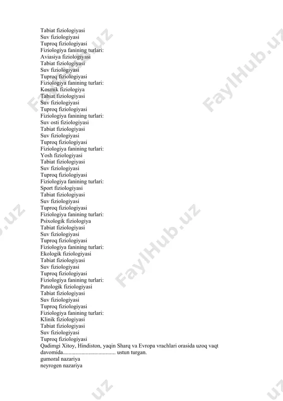 iologiyasi qadimgi xitoy, hindiston, yaqin sharq va evropa vrachlari orasida uzoq vaqt davomida..................................... ustun turgan. gumoral nazariya neyrogen nazariya psixogen nazariya vegetativ nazariya tibbiyot fanining asoschilaridan biri gippokrat (erarnizdan 460-377-y. avval) ...............bir butun sifatida tushunish kerak, degan fikrga asos solgan. organizm tizim va funktsiyalarini hujayrani va to'qimani yadro va tsitoplazmani yadro va yadrochani abu ali ibn sino (980 - 1037-y.) "tibqonunlari" asarida odam organizmining faoliyatiga yu..................kuchli ta'sir ko'rsatishiga katta ahamiiyat bergan. tashqi muhitning ichki muhitning qon muhitining hujayralar aro muhitning a. vezaliyning ....................... gi izlanishlari fizioiogiya fani sohasida yangilikiklar kashf qilinishi uchun asos bo'ldi odam tanasining tuzilishi haqida hujayra tuzilishi haqida yad ro tuzilishi haqida gen tuzilishi haqida rene dekart (1596-1650-y.) harakatlanish, berilgan ta'sirlarning aks etishi - ........................, degan g'oyani ilgari surdi. refleks natijssidir t'sir natijssidir qisish natijssidir cho'zish natijssidir vilyam garvey (1578-1657-y.) nimani kashf etgan? qon aylanish doirasini nerv tizimini qon tizimini nafas olish tizimini m. malpigi (1628-1694-y.) 1661 …