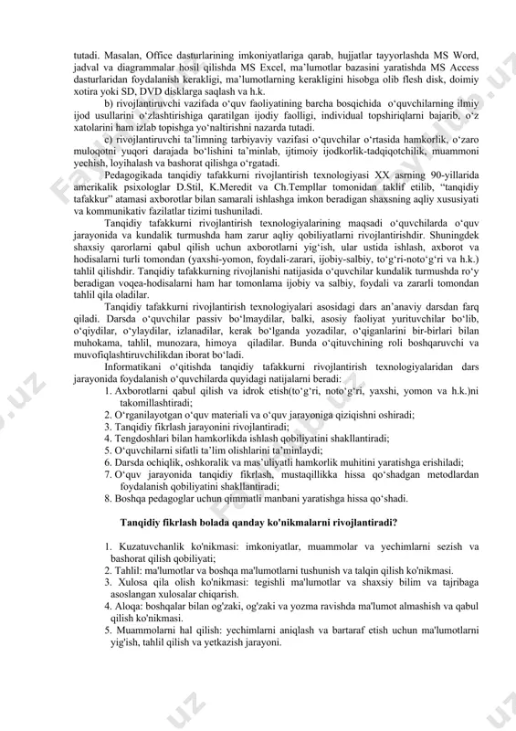 keltiriladigan mustaqil faoliyati tashkil etadi; · o’quvchilarning aqliy rivojlanishiga zamin tayyorlab, bu jarayonda tanqidiy va ijodiy fikr yuritishni shakllantirish ustuvor vazifa sanaladi. fikr yuritishning bu ikki tipi bir-birini to’ldiradi va taqozo etadi. rivojlantiruvchi ta’lim – ilmiy-ijodiy metodlar, mustaqil ijodiy faoliyat va umumilmiy texnologiyalar tizimi yordamida maxsus tashkil etilgan o‘quv faoliyati bo‘lib, o‘quvchilarda nazariy fikrlashini shakllantirishga qaratiladi. rivojlantiruvchi ta’lim har bir dars va har bir mavzuda uchta asosiy ta’limiy, tarbiyaviy va rivojlantiruvchi pedagogik vazifani bajaradi: a) ta’limiy vazifada o‘quv axborot materiallarini tushunmay yodlash emas, balki o‘quv axborotlarini asosiy xususiyatlari, qonunlar va qonuniyatlarni hisobga olib ajratib olishni nazarga tutadi. masalan, office dasturlarining imkoniyatlariga qarab, hujjatlar tayyorlashda ms word, jadval va diagrammalar hosil qilishda ms excel, ma’lumotlar bazasini yaratishda ms access dasturlaridan foydalanish kerakligi, ma’lumotlarning kerakligini hisobga olib flesh disk, doimiy xotira yoki sd, dvd disklarga saqlash va h.k. b) rivojlantiruvchi vazifada o‘quv faoliyatining barcha bosqichida o‘quvchilarning ilmiy ijod usullarini o‘zlashtirishiga qaratilgan ijodiy …