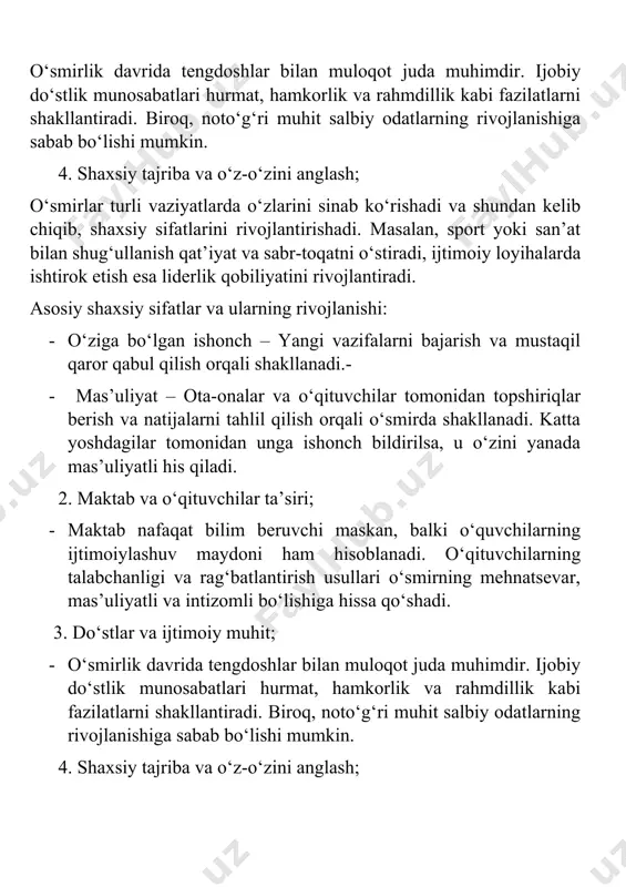 yatini rivojlantiradi. asosiy shaxsiy sifatlar va ularning rivojlanishi: · o‘ziga bo‘lgan ishonch – yangi vazifalarni bajarish va mustaqil qaror qabul qilish orqali shakllanadi.- · mas’uliyat – ota-onalar va o‘qituvchilar tomonidan topshiriqlar berish va natijalarni tahlil qilish orqali o‘smirda shakllanadi. katta yoshdagilar tomonidan unga ishonch bildirilsa, u o‘zini yanada mas’uliyatli his qiladi. 2. maktab va o‘qituvchilar ta’siri; · maktab nafaqat bilim beruvchi maskan, balki o‘quvchilarning ijtimoiylashuv maydoni ham hisoblanadi. o‘qituvchilarning talabchanligi va rag‘batlantirish usullari o‘smirning mehnatsevar, mas’uliyatli va intizomli bo‘lishiga hissa qo‘shadi. 3. do‘stlar va ijtimoiy muhit; · o‘smirlik davrida tengdoshlar bilan muloqot juda muhimdir. ijobiy do‘stlik munosabatlari hurmat, hamkorlik va rahmdillik kabi fazilatlarni shakllantiradi. biroq, noto‘g‘ri muhit salbiy odatlarning rivojlanishiga sabab bo‘lishi mumkin. 4. shaxsiy tajriba va o‘z-o‘zini anglash; · o‘smirlar turli vaziyatlarda o‘zlarini sinab ko‘rishadi va shundan kelib chiqib, shaxsiy sifatlarini rivojlantirishadi. masalan, sport yoki san’at bilan shug‘ullanish qat’iyat va sabr-toqatni o‘stiradi, ijtimoiy loyihalarda ishtirok etish esa liderlik qobiliyatini …