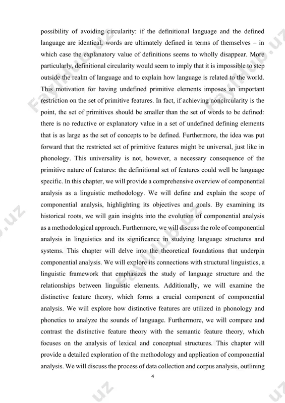 ing elements that is as large as the set of concepts to be defined. furthermore, the idea was put forward that the restricted set of primitive features might be universal, just like in phonology. this universality is not, however, a necessary consequence of the primitive nature of features: the definitional set of features could well be language specific. in this chapter, we will provide a comprehensive overview of componential analysis as a linguistic methodology. we will define and explain the scope of componential analysis, highlighting its objectives and goals. by examining its historical roots, we will gain insights into the evolution of componential analysis as a methodological approach. furthermore, we will discuss the role of componential analysis in linguistics and its significance in studying language structures and systems. this chapter will delve into the theoretical foundations that underpin componential analysis. we will explore its connections with structural linguistics, a linguistic …