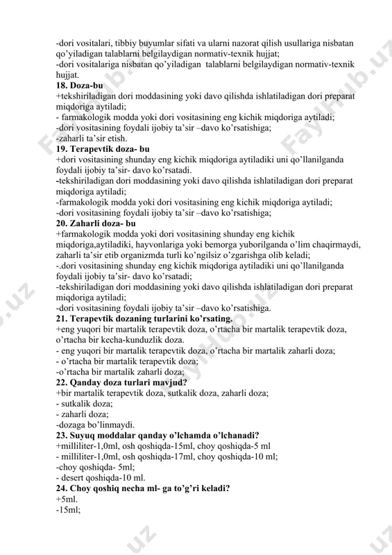 itasining foydali ijobiy ta’sir –davo ko’rsatishiga. 21. terapevtik dozaning turlarini ko’rsating. +eng yuqori bir martalik terapevtik doza, o’rtacha bir martalik terapevtik doza, o’rtacha bir kecha-kunduzlik doza. - eng yuqori bir martalik terapevtik doza, o’rtacha bir martalik zaharli doza; - o’rtacha bir martalik terapevtik doza; -o’rtacha bir martalik zaharli doza; 22. qanday doza turlari mavjud? +bir martalik terapevtik doza, sutkalik doza, zaharli doza; - sutkalik doza; - zaharli doza; -dozaga bo’linmaydi. 23. suyuq moddalar qanday o’lchamda o’lchanadi? +milliliter-1,0ml, osh qoshiqda-15ml, choy qoshiqda-5 ml - milliliter-1,0ml, osh qoshiqda-17ml, choy qoshiqda-10 ml; -choy qoshiqda- 5ml; - desert qoshiqda-10 ml. 24. choy qoshiq necha ml- ga to’g’ri keladi? +5ml. -15ml; -1,0ml; -10 ml; 25. osh qoshiq necha ml- ga to’g’ri keladi? +15ml; -1,0ml; -10 ml; -5ml. 26. desert qoshiq necha ml- ga to’g’ri keladi? +10 ml; - 15ml; -1,0ml; - 5ml. 27. bemorning yoshi 60 yoshdan oshgan bo’lsa terapevtik dozaning necha qismi buyuriladi? +1/3; …