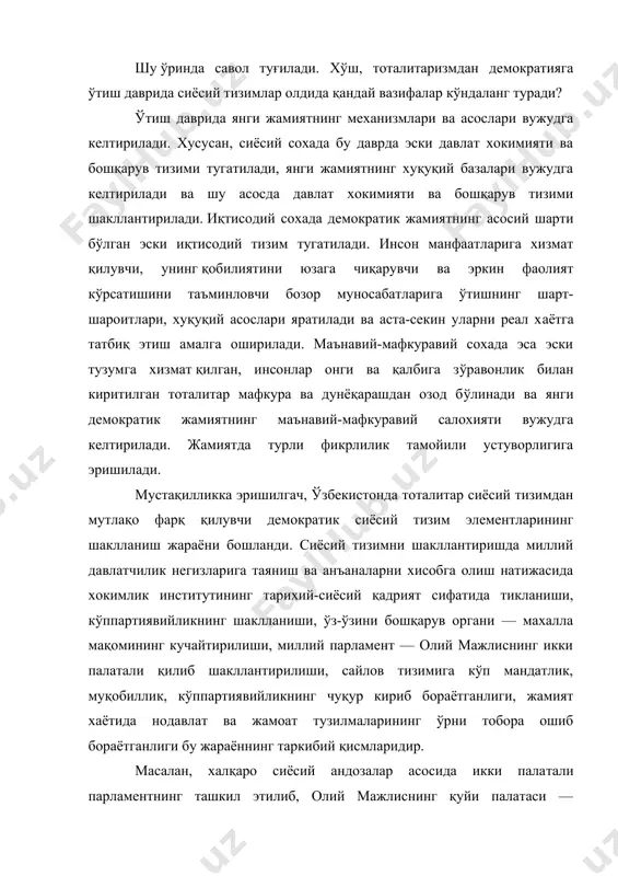 бошқарув тизими тугатилади, янги жамиятнинг хуқуқий базалари вужудга келти​рилади ва шу асосда давлат хокимияти ва бошқарув тизими шакллантирилади. иқтисодий сохада демократик жамиятнинг асосий шарти бўлган эски иқтисодий тизим тугатилади. инсон манфаатларига хизмат қилувчи, унинг қобилиятини юзага чиқарувчи ва эркин фаолият кўрсатишини таъминловчи бозор муносабатларига ўтишнинг шарт-шароитлари, хуқуқий асослари яратилади ва аста-секин уларни реал хаётга татбиқ этиш амалга оширилади. маънавий-мафкуравий сохада эса эски тузумга хизмат қилган, инсонлар онги ва қалбига зўравонлик билан киритилган тоталитар мафкура ва дунёқарашдан озод бўлинади ва янги демократик жамиятнинг маънавий-мафкуравий салохияти вужудга келтирилади. жамиятда турли фикрлилик тамойили устуворлигига эришилади. мустақилликка эришилгач, ўзбекистонда тоталитар сиёсий тизимдан мутлақо фарқ қилувчи демократик сиёсий тизим элементларининг шаклланиш жараёни бошланди. сиёсий тизимни шакллантиришда миллий давлатчилик негизларига таяниш ва анъаналарни хисобга олиш натижасида хокимлик институтининг тарихий-сиёсий қадрият сифатида тикланиши, кўппартиявийликнинг шаклланиши, ўз-ўзини бошқарув органи — махалла мақомининг кучайтирилиши, миллий парламент — олий мажлиснинг икки палатали қилиб шакллантирилиши, сайлов тизимига кўп мандатлик, муқобиллик, кўппартиявийликнинг …