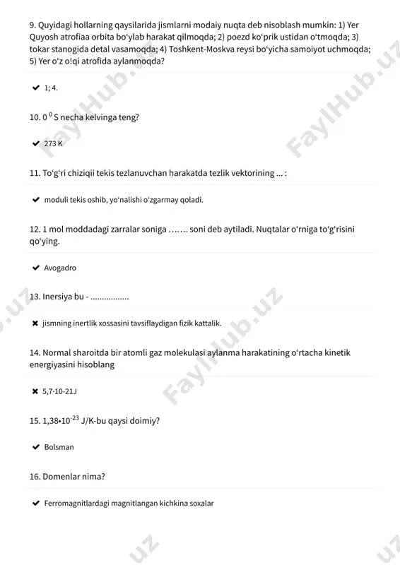 ulasining oʻrtacha kvadrati tezligi qanchaga teng boʻladi? azotning molyar massasi 28 g/mol. 0  507,9 18. bir xil kuch taʼsirida harakatlanayotgan uchta jismning tezlanishlari a >a >a munosabatda boʻlsa, ularning qaysi biri eng inert? 1 2 3  uchinchisi. 19. stolning gorizontal sirtida yotgan metall shar sovitilsa, uning potensial energiyasi о zgaradimi?  kamayadi. 20. temperatura deb nimaga aytiladi?  moddaning issiqlik holatini miqdor jihatidan aniqlaydigan fizik kattalikdir 21. yassi kondensator plastinkalari orasidagi elektr maydon kuchlanganligi 40 v/m. plastinkalar orasidagi masofa 2 sm. plastinkalar orasidagi kuchlanish nimaga teng?  80 v 22. gaz izotermik kengayganda uning ichki energiyasi qanday oʻzgaradi?  oʻzgarmaydi. 23. potensialllar farqi 8 v boʻlgan nuqtalar orasiga q zaryadni koʻchirishda, elektr maydoni tomonidan zaryadga taʼsir etuvchi kuchlarning bajargan ishi 4 j. q zaryad nimaga teng?  0,5c 24. kuch momenti deb nimaga aytiladi.  kuchning kuch yelkasiga koʻpaytmasiga. …teng boʻlgan kattalikka kuch momenti deyladi. 25. temperaturasi -23°c …