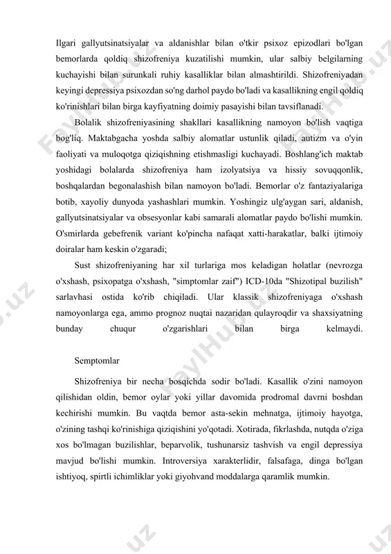jihatdan maqbul xatti-harakatlarga rioya qilishga qodir uxlab qolish vaqti. murakkabliklar kasallik salbiy alomatlarning kuchayishi va shaxsiy nuqsonlarning kuchayishi bilan rivojlanishi mumkin. ushbu shizofreniya kursi bo'lgan odamlar hissiy jihatdan vayron bo'ladilar, boshqalarning his-tuyg'ulari bilan qiziqmaydilar, o'zlarining tajribalariga berilib ketishadi va ko'pincha yomon kayfiyatda bo'lishadi. shu bilan birga, bunday bemorlarning ijtimoiy izolyatsiyasi kuchayadi, ular ishga yoki maktabga borishni to'xtatadilar va yolg'iz vaqt o'tkazishni afzal ko'radilar. oxir oqibat, o'z-o'zini parvarish qilish ko'nikmalarini va qobiliyatini yo'qotish mumkin. o'tkir psixoz davrida odam o'zi va boshqalar uchun xavfli bo'lishi, o'z joniga qasd qilishi yoki qotillik qilishi mumkin. diagnostika kasallikni aniqlash va davolashda psixoterapevt yoki psixiatr ishtirok etadi . shizofreniya diagnostikasi bemor bilan suhbatni, shuningdek, iloji bo'lsa, uning qarindoshlari va yaqin atrofini o'z ichiga oladi. bemorning xulq-atvori, oila tarixi, ijtimoiy mavqei, mavjud shikoyatlari tahlil qilinadi. ruhiy buzilish belgilari bir oy yoki undan ko'proq vaqt davomida mavjud bo'lishi kerak. emotsional va psixologik holatni to'g'ri baholash, o'z joniga qasd …