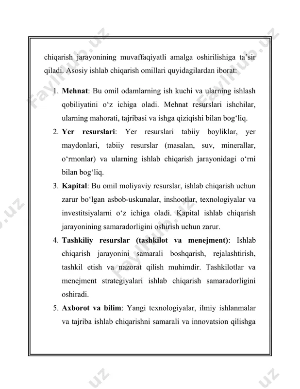 a solish va ishchilarni maqbullashtirishda iqtisodiy siyosat va texnologik taraqqiyot ham o‘z o‘rnini topadi. 2. yer resurslari yer resurslari ishlab chiqarishning yana bir muhim omili hisoblanadi. yer resurslari tabiiy boyliklar va erkin foydalaniladigan tabiiy resurslar bilan bog‘liq. tabiiy resurslar bilan ishlashda yerning o‘zi, undan olinadigan xom ashyolar va energiya manbalari ishlab chiqarishda muhim rol o‘ynaydi. yerda joylashgan resurslar (masalan, mineral konlar, o‘rmonlar, suv va boshqalar) ishlab chiqarish jarayonida muhim manba sifatida ishlatiladi. yer resurslarining turlari yer resurslari turli xil bo‘lishi mumkin: · tabiiy boyliklar: minerallar, neft, gaz, ko‘mir, metallar, toshlar, o‘rmonlar va boshqalar. · sug‘orish va qishloq xo‘jaligi resurslari: bu yerning hosildorligi va uning qishloq xo‘jaligi uchun ishlatilishi bilan bog‘liq. · suvi resurslari: suv manbalari, daryolar, ko‘llar, yer osti suvlari va ulardan foydalanishning iqtisodiy ahamiyati katta. yer resurslari bilan ishlashda muhim jihatlardan biri resurslarning tugashi yoki kamayishi muammosi hisoblanadi. tabiiy resurslarning chegaralari mavjud va ularni tejash, qayta ishlash va almashtirish …