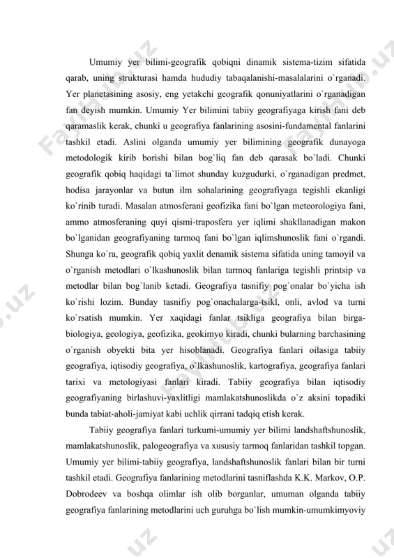 afiyaning birlashuvi-yaxlitligi mamlakatshunoslikda o`z aksini topadiki bunda tabiat-aholi-jamiyat kabi uchlik qirrani tadqiq etish kerak. tabiiy geografiya fanlari turkumi-umumiy yer bilimi landshaftshunoslik, mamlakatshunoslik, palogeografiya va xususiy tarmoq fanlaridan tashkil topgan. umumiy yer bilimi-tabiiy geografiya, landshaftshunoslik fanlari bilan bir turni tashkil etadi. geografiya fanlarining metodlarini tasniflashda k.k. markov, o.p. dobrodeev va boshqa olimlar ish olib borganlar, umuman olganda tabiiy geografiya fanlarining metodlarini uch guruhga bo`lish mumkin-umumkimyoviy metodlar fanlararo metodlar va geografiyaning o`z metodlari eng muhim umumkimyoviy metod-materiallistik-dilektika-narsa va hodisalarning o`zaro bog`liq ravishda doimiy rivojlanishdagi moddiy dune birlik va qarama-qarshilik, miqdor o`zgarishlaridagi sifat o`zgarishlariga o`tish va inkorni inkor qonuni asosida mavjud bo`lishi. tarixiylik shu dialektik metoddan kelib chiqib, narsa va hodisalar uzoq tarixiy davriy natijasi. buni paleogeografiya metodi deyiladi. umumilmiylik metodi tizimli yondashuv metodi ifodalanid. har o`rganilayotgan oddiy (hodisa, jarayon, kompleks) turli qism-bloklardan iborat juda murakkab tuzilma sifatidan o`rganiladi. tizimli yondashuv metodi-ob`ektni kichik mayda qismlarning birikmasidan tashkil topgan. yaxlit ko`p qirrali ichki va …