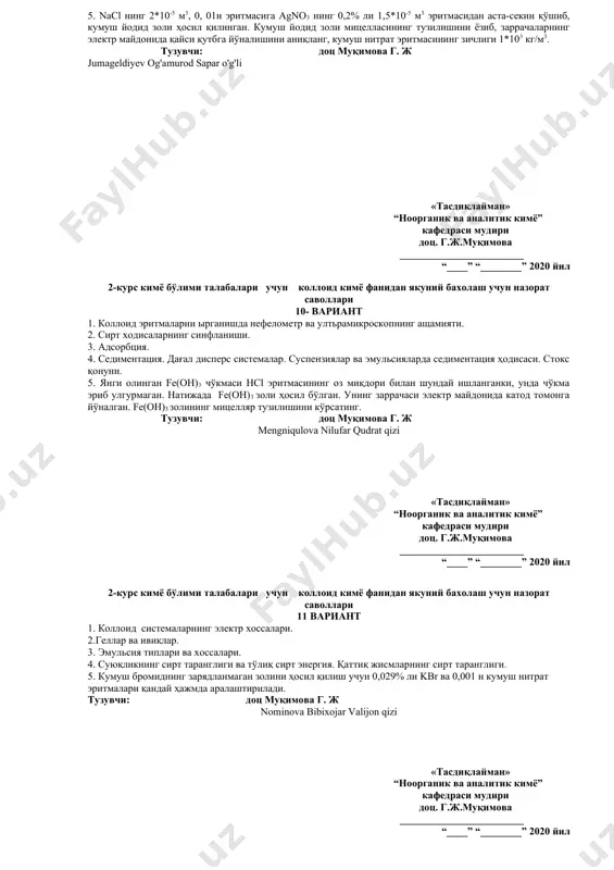 lhom yo'dosh o'g'li «тасдиқлайман» “ноорганик ва аналитик кимё” кафедраси мудири доц. г.ж.муқимова ________________________ “____” “________” 2020 йил 2-курс кимё бўлими талабалари учун коллоид кимё фанидан якуний бахолаш учун назорат саволлари 9- вариант 1. адсорбентлари ва уларнинг характеристикаси. 2. коллоид заррачаларнинг тузилиши ҳақидаги мицеляр назария. 3. табиий ва саноат оқова сувларини тозалашда коагулланишнинг қўлланилиши. 4. коллоид эритмаларда ёруғликнинг ёйилиши. тиндаль фарадей эффекти. рэлей қонуни. 5. nacl нинг 2*10-5 м3, 0, 01н эритмасига agno3 нинг 0,2% ли 1,5*10-5 м3 эритмасидан аста-секин қўшиб, кумуш йодид золи ҳосил қилинган. кумуш йодид золи мицелласининг тузилишини ёзиб, заррачаларнинг электр майдонида қайси қутбга йўналишини аниқланг, кумуш нитрат эритмасининг зичлиги 1*103 кг/м3. тузувчи: доц муқимова г. ж jumageldiyev og'amurod sapar o'g'li «тасдиқлайман» “ноорганик ва аналитик кимё” кафедраси мудири доц. г.ж.муқимова ________________________ “____” “________” 2020 йил 2-курс кимё бўлими талабалари учун коллоид кимё фанидан якуний бахолаш учун назорат саволлари 10- вариант 1. коллоид эритмаларни ырганишда нефелометр ва ултьрамикроскопнинг ащамияти. …
