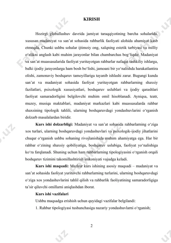 nish ushbu sohaning rivojlanishida muhim ahamiyatga ega. har bir rahbar o‘zining shaxsiy qobiliyatiga, boshqaruv uslubiga, faoliyat yo‘nalishiga ko‘ra farqlanadi. shuning uchun ham rahbarlarning tipologiyasini o‘rganish orqali boshqaruv tizimini takomillashtirish imkoniyati vujudga keladi. kurs ishi maqsadi: mazkur kurs ishining asosiy maqsadi – madaniyat va san’at sohasida faoliyat yurituvchi rahbarlarning turlarini, ularning boshqaruvdagi o‘ziga xos yondashuvlarini tahlil qilish va rahbarlik faoliyatining samaradorligiga ta’sir qiluvchi omillarni aniqlashdan iborat. kurs ishi vazifalari ushbu maqsadga erishish uchun quyidagi vazifalar belgilandi: 1. rahbar tipologiyasi tushunchasiga nazariy yondashuvlarni o‘rganish; 2. madaniyat va san’at sohasidagi rahbar shaxsining psixologik va ijodiy xususiyatlarini tahlil qilish; 3. rahbarlarni boshqaruv uslubiga ko‘ra turlarga ajratish: ijodiy rahbar, tashkiliy rahbar, menejer-rahbar; 4. faoliyat yo‘nalishiga ko‘ra rahbarlarning farqlanishini o‘rganish: teatr, musiqa, muzey va madaniyat markazlari rahbarlari misolida; 5. turli tipdagi rahbarlarning faoliyatini solishtirish orqali xulosalar chiqarish. kurs ishining obyekti – madaniyat va san’at sohasida faoliyat yurituvchi rahbarlar. kurs ishining predmeti – rahbarlarning boshqaruv uslubi, shaxsiy …