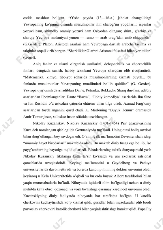 niyning “samo harakatlari va yulduzlar ilmining jami kitobi”, muxammad muso xorazmiyning “aljabr val muqobila”, ibn rushd, abu bakr roziy asarlari tarjima qilinib, keyinchalik nashr etilgan. algebra, algoritm fanlari xorazmiy asarlari tufayli shakllangan. “tib qonunlari” 7 asr mobaynida yevropa untiversitetlarida tibbiyot darsligi sifatida xizmat qildi. ibn sino shogirdi ibn rushd g’oyalari italiya, frantsiya hurfikrligini boshlab bergan. ibn sino — avitsenna, ibn rushd — averroes, ahmad farg’oniy — al frageni, abu bakr roziy — al ramzats, abu ma’shar balxiy — albumazar degan lotincha nomlar ostida mashhur bo’lgan. “o’sha paytda (13—16-a.) jaholat changalidagi yevropaning ko’pgina qismida musulmonlar ilm charog’ini yoqdilar...; ispanlar yozuvi ham, shimoliy oramiy yozuvi ham osiyodan olingan; shim., g’arbiy va sharqiy yevropa madaniyati yunon — rumo — arab urug’idan unib chiqqandir” (g.gerder). platon, aristotel asarlari ham yevropaga dastlab arabcha tarjima va talqinlar orqali kirib borgan. “sharkliklar g’arbni aristotel falsafasi bilan yoritdilar” (gegel). aniq fanlar va ularni o’rganish usullarini, dehqonchilik va chorvachilik …