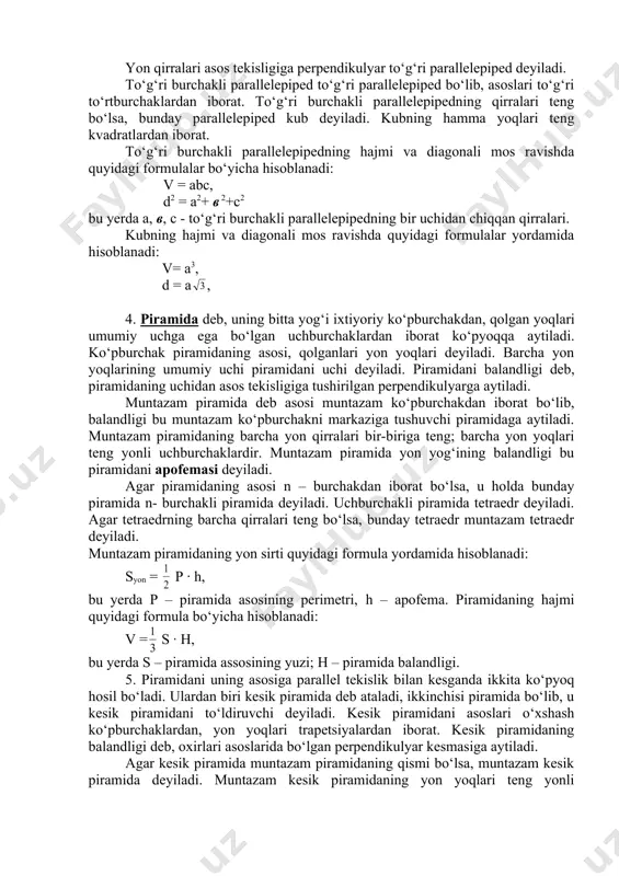 - yon qirrasi uzunligi; sasos – asosining yuzi; h – prizmaning balandligi. 3. asosi parallelogramdan iborat prizmaga parallelepiped deyiladi. uning barcha oltita yoqlari parallelogramdir. parallepipedning xossalari: a) parallelepipedning diagonallari o‘rtalari uning simmetriya markazi deyiladi; b) parallelepipedning qarama-qarshi yoqlari teng va parallel; s) parallepipedning barcha to‘rtta diagonali ham bir nuqtada kessishadi va kesishish nuqtasida teng ikkiga bo‘linadi. yon qirralari asos tekisligiga perpendikulyar to‘g‘ri parallelepiped deyiladi. to‘g‘ri burchakli parallelepiped to‘g‘ri parallelepiped bo‘lib, asoslari to‘g‘ri to‘rtburchaklardan iborat. to‘g‘ri burchakli parallelepipedning qirralari teng bo‘lsa, bunday parallelepiped kub deyiladi. kubning hamma yoqlari teng kvadratlardan iborat. to‘g‘ri burchakli parallelepipedning hajmi va diagonali mos ravishda quyidagi formulalar bo‘yicha hisoblanadi: v = abc, d2 = a2+ в 2+c2 bu yerda a, в, c - to‘g‘ri burchakli parallelepipedning bir uchidan chiqqan qirralari. kubning hajmi va diagonali mos ravishda quyidagi formulalar yordamida hisoblanadi: v= a3, d = a , 4. piramida deb, uning bitta yog‘i ixtiyoriy ko‘pburchakdan, qolgan yoqlari umumiy …