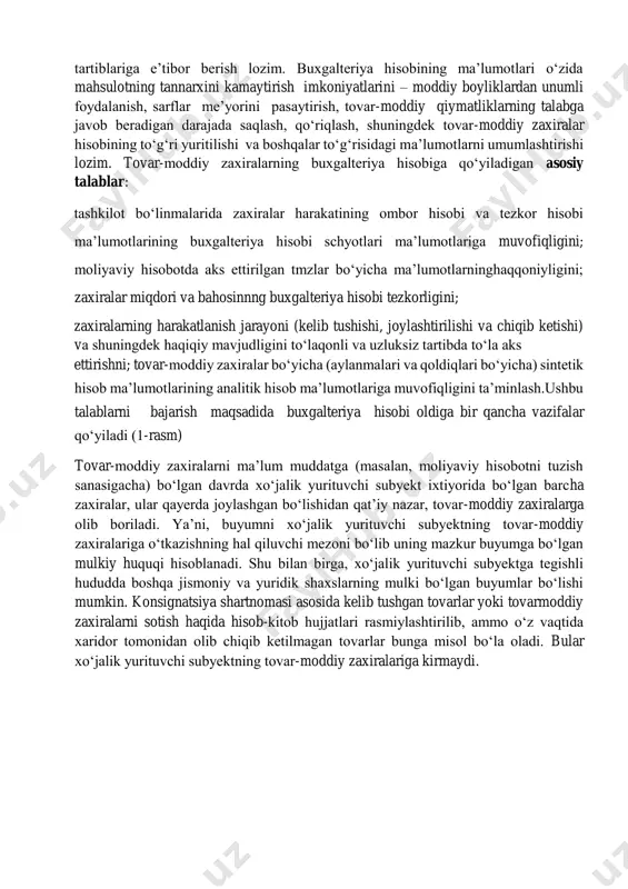va ijtimoiy-madaniy vazifalarni amalga oshirish uchun foydalaniladigan moddiy aktivlar.bugungi kunda avvalo, tovar-moddiy zaxiralarining tarkibi, holati, harakati, miqdori, sotib olinishi yoki ishlab chiqarilishi, baholash va qayta baholash tartiblariga e’tibor berish lozim. buxgalteriya hisobining ma’lumotlari oʻzida mahsulotning tannarxini kamaytirish imkoniyatlarini – moddiy boyliklardan unumli foydalanish, sarflar me’yorini pasaytirish, tovar-moddiy qiymatliklarning talabga javob beradigan darajada saqlash, qoʻriqlash, shuningdek tovar-moddiy zaxiralar hisobining toʻg‘ri yuritilishi va boshqalar toʻg‘risidagi ma’lumotlarni umumlashtirishi lozim. tovar-moddiy zaxiralarning buxgalteriya hisobiga qoʻyiladigan asosiy talablar: tashkilot boʻlinmalarida zaxiralar harakatining ombor hisobi va tezkor hisobi ma’lumotlarining buxgalteriya hisobi schyotlari ma’lumotlariga muvofiqligini; moliyaviy hisobotda aks ettirilgan tmzlar boʻyicha ma’lumotlarninghaqqoniyligini; zaxiralar miqdori va bahosinnng buxgalteriya hisobi tezkorligini; zaxiralarning harakatlanish jarayoni (kelib tushishi, joylashtirilishi va chiqib ketishi) va shuningdek haqiqiy mavjudligini toʻlaqonli va uzluksiz tartibda toʻla aks ettirishni; tovar-moddiy zaxiralar boʻyicha (aylanmalari va qoldiqlari boʻyicha) sintetik hisob ma’lumotlarining analitik hisob ma’lumotlariga muvofiqligini ta’minlash.ushbu talablarni bajarish maqsadida buxgalteriya hisobi oldiga bir qancha vazifalar qoʻyiladi (1-rasm) tovar-moddiy zaxiralarni …