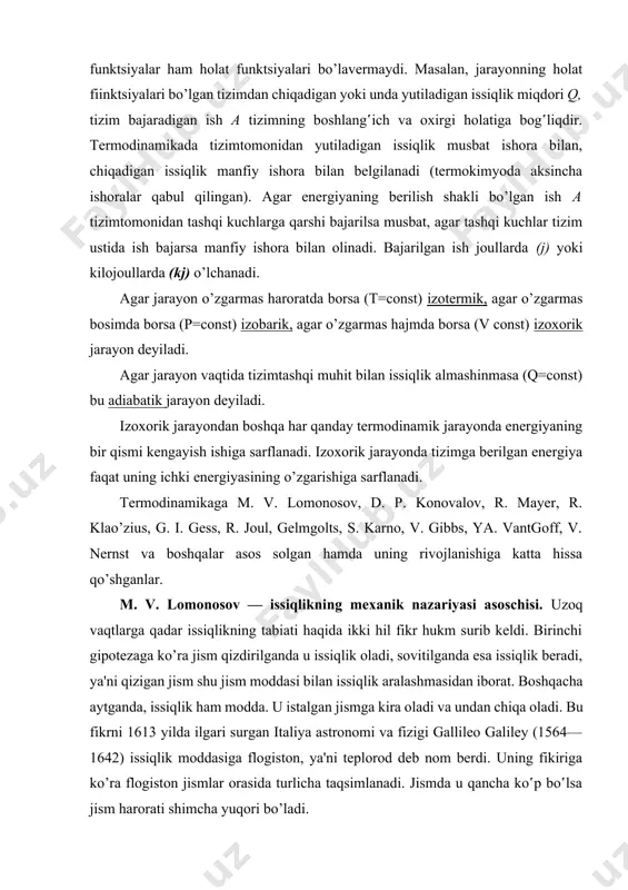 ssiqlik ham modda. u istalgan jismga kira oladi va undan chiqa oladi. bu fikrni 1613 yilda ilgari surgan italiya astronomi va fizigi gallileo galiley (1564— 1642) issiqlik moddasiga flogiston, ya'ni teplorod deb nom berdi. uning fikiriga ko’ra flogiston jismlar orasida turlicha taqsimlanadi. jismda u qancha ko‛p bo‛lsa jism harorati shimcha yuqori bo’ladi. ikkinchi gipotezani 1620 yilda ingliz filosofi r. bekon ilgari surdi. u bolg‛a bilan urilganda temir parchasining qizishiga va jismlar bir-biriga ishqalanganda uchqun hosil bo’lishiga asoslanib, issiqlik jismdagi nihoyatda mayda zarrachalarning ichki harakatidan iborat vajism harorati undagi zarrachalarning harakat tezligi bilan aniqlanadi, degan xulosaga keldi. bu nazariya fanda issiqlikning mexanik nazariyasi degan nom oldi. uni asoslash va rivojlantirishga' rus olimi m.v.lomonosov katta hissa qo’shdi. "juda yaxshi ma'lumki,—deb yozgan edi m v. lomonosov,— issiqlik harakattufayli vujudga keladi: qo’l bir-biriga ishqalanganda isiydi, yog‛och alanga olib ketadi, toshtoshga urilganda uchqun paydo bo’ladi, temirga tez-tez kuchli zarba tushib tursa, qizib ketadi, zarba to’xtatilganda …