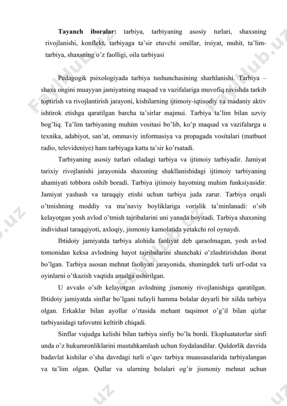 sida mehant taqsimot o’g’il bilan qizlar tarbiyasidagi tafovutni keltirib chiqadi. sinflar vujudga kelishi bilan tarbiya sinfiy bo’la bordi. ekspluatatorlar sinfi unda o’z hukumronliklarini mustahkamlash uchun foydalandilar. quldorlik davrida badavlat kishilar o’sha davrdagi turli o’quv tarbiya muassasalarida tarbiyalangan va ta’lim olgan. qullar va ularning bolalari og’ir jismoniy mehnat uchun tayyorlangan. feodalizm davrida tarbiya tabaqalashtirilgan holda olib borildi. xususan o’rta osiyoda saroy ahillari, zadogonlar bolalarini tarbiyalash uchun maxsus murabbiylar tayinlab qoyilgan. kambag’allarning bolalari asosan uyda keyinroq ustaga shogird tushib tarbiyalanganlar. feadalizm davrida diniy tarbiya asosiy tarbiya hisoblangan. ko’pgina rivojlangan demokratik mamlakatlarda davlat tarbiya muassasalarining keng tarmog’i yaratilgan bo’lib, ularda tarbiyaviy ish maxsus pedagogik tayyorgarlikka ega bo’lgan kishilar tomonidan planli va sistematik ravishda olib boriladi. maktab yoshigacha bo’lgan bolalar tarbiyasida maktab yoshidagi bolalar muassasalari muhim rol oynaydi. o’quv tarbiyasi muassasalari ichida maktab alohida o’rin egallaydi. bolalar va o’smirlarni tarbiyalashda maktabdan tashqi muasasalar maktab bilan birga ish olib boradi. internat maktablarda, liseylarda, kasb-ho’nar kollejlarda, …
