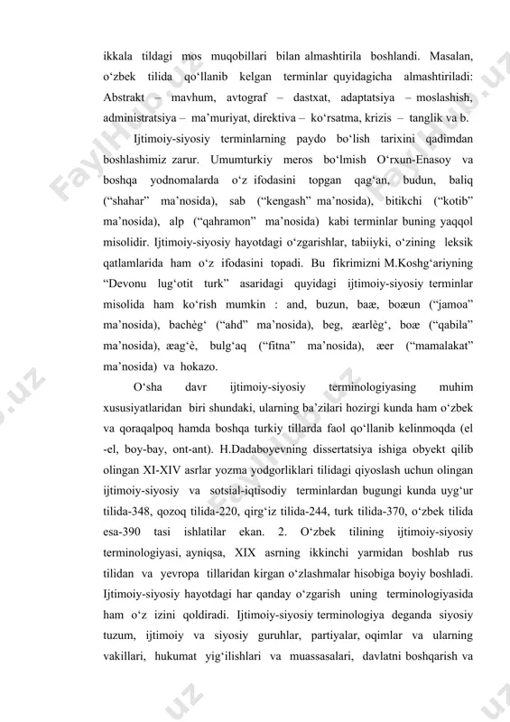 shqa yodnomalarda o‘z ifodasini topgan qag‘an, budun, baliq (“shahar” ma’nosida), sab (“kengash” ma’nosida), bitikchi (“kotib” ma’nosida), alp (“qahramon” ma’nosida) kabi terminlar buning yaqqol misolidir. ijtimoiy-siyosiy hayotdagi o‘zgarishlar, tabiiyki, o‘zining leksik qatlamlarida ham o‘z ifodasini topadi. bu fikrimizni m.koshg‘ariyning “devonu lug‘otit turk” asaridagi quyidagi ijtimoiy-siyosiy terminlar misolida ham ko‘rish mumkin : and, buzun, baæ, boæun (“jamoa” ma’nosida), bachèg‘ (“ahd” ma’nosida), beg, æarlèg‘, boæ (“qabila” ma’nosida), æag‘è, bulg‘aq (“fitna” ma’nosida), æer (“mamalakat” ma’nosida) va hokazo. o‘sha davr ijtimoiy-siyosiy terminologiyasing muhim xususiyatlaridan biri shundaki, ularning ba’zilari hozirgi kunda ham o‘zbek va qoraqalpoq hamda boshqa turkiy tillarda faol qo‘llanib kelinmoqda (el -el, boy-bay, ont-ant). h.dadaboyevning dissertatsiya ishiga obyekt qilib olingan xi-xiv asrlar yozma yodgorliklari tilidagi qiyoslash uchun olingan ijtimoiy-siyosiy va sotsial-iqtisodiy terminlardan bugungi kunda uyg‘ur tilida-348, qozoq tilida-220, qirg‘iz tilida-244, turk tilida-370, o‘zbek tilida esa-390 tasi ishlatilar ekan. 2. o‘zbek tilining ijtimoiy-siyosiy terminologiyasi, ayniqsa, xix asrning ikkinchi yarmidan boshlab rus tilidan va yevropa tillaridan …