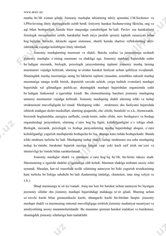 uchun qobiliyat rivojlanadi. shuningdek mashq mazmuniga uning bo`laklarini tuplami (masalan, uzunlikka sakrash mashqi mazmuniga tanaga tezlik berish, depsinish xavoda uchish, yerga tushish zvenolari) mashqni bajarishda xal qilinadigan pashfa.ыr, shuningdek mashqni bajarishdan organizmda sodir bo`ladigan funksional o`zgarishlar kiradi. bu elementlarning barchasi jismoniy mashqning umumiy mazmunini vujudga keltiradi. jismoniy mashqning shakli ularning ichki va tashqi strukturasini muvofiqligida ko`rinadi. mashqning ichki strukturasi shu faoliyatni bajarishda ishtirok etadigan skelet muskullari, ularning qisqarishi, cho`zilishi, buralishi va x.k., biomexanik, bioximik boglanishlar, energiya sarflashi, yurak-tomir, nafas olishi, nerv boshqaruvi va boshqa organalardagi jarayonlarni, ularning o`zaro bog`liq ligini, kelishilganligini o`z ichiga oladi. biologik, mexanik, psixologik va boshqa jarayonlarning mashq bajarishdagi aloqasi, o`zaro kelishilganligi yugurish mashqlarida boshqacha bo`lsa, shtanga kuta rishda boshqachadir. bunda ichki struktura turlicha bo`ladi. mashqning tashqi shakli, tashqi strukturasi esa usha mashqning tashqi ko`rinishi, harakatni bajarish naytiga ketgan vaqt yoki kuch sarf etish me`yori va intensivligi ko`rinishi bilan xarakterlanadi. jismoniy mashqlar shakli va mazmuni o`zaro bog`liq …