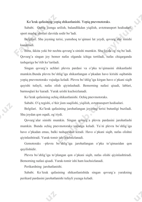 tomir ishi ham kuchsizlanadi. perikardning jarohatlanishi. sababi. ko`krak qafasining shikastlanishida singan qovurg`a yurakning perikard pardasini jarohatlanishi tufayli yuzaga keladi. belgilari. perikard bo’shlig’iga qon to’planishi tufayli yurakning bo`lmacha va qorinchalarining qisqarishi va kengayishi qiyinlashadi. yurak-tomir ishi kuchsizlanadi. ko`krak qafasining chap tomonida og’riq bo’ladi. qon aylanishi buzilib, bo`yinning vena tomirlarida qon to`planib, ular bo`rtib turadi. oyoqlarda shish hosil bo`ladi. bemorning nafasi qisadi, ahvoli og`irlashadi. ko’krak qafasi a’zolari shikastlanishida birinchi tibbiy yordam. 1. tez yordam chaqiriladi va bemor travmatologiya yoki jarrohlik shifoxonasiga yuboriladi. 2. tez yordam kelgunicha quyidagi tartibda birinchi tibbiy yordam ko’rsatiladi: - bemorni baland yostiqqa yarim o’tirgan vaziyatda yotqiziladi; - og’riq qoldiruvchi dorilar: analgin (baralgin) - 1-2 ml muskul orasiga; - yurak-tomir ishini yaxshilash uchun kofein, kamfora, kordiamin (bittasi)-1 ml teri ostiga; - yopiq shikastlanishda qovurg’alar singanda, ularning singan uchi plevrani teshmasligi uchun, ko’krak qafasini sochiq (ro`mol) bilan o’rab, leykoplastr yopishtiriladi; - ochiq shikatlanishda qon ketayotgan sohaga sovuq suvda namlangan sochiq, …