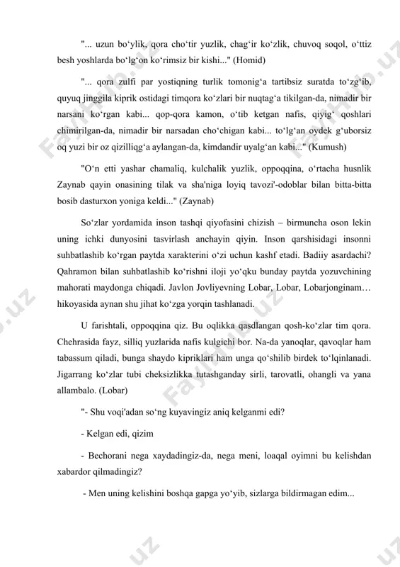 dasturxon yoniga kеldi..." (zaynab) so‘zlar yordamida inson tashqi qiyofasini chizish – birmuncha oson lekin uning ichki dunyosini tasvirlash anchayin qiyin. inson qarshisidagi insonni suhbatlashib ko‘rgan paytda xarakterini o‘zi uchun kashf etadi. badiiy asardachi? qahramon bilan suhbatlashib ko‘rishni iloji yo‘qku bunday paytda yozuvchining mahorati maydonga chiqadi. javlon jovliyevning lobar, lobar, lobarjonginam… hikoyasida aynan shu jihat ko‘zga yorqin tashlanadi. u farishtali, oppoqqina qiz. bu oqlikka qasdlangan qosh-ko‘zlar tim qora. chehrasida fayz, silliq yuzlarida nafis kulgichi bor. na-da yanoqlar, qavoqlar ham tabassum qiladi, bunga shaydo kiprik​lari ham unga qo‘shilib birdek to‘lqinlanadi. jigarrang ko‘zlar tubi cheksizlikka tutashganday sirli, tarovatli, ohangli va yana allambalo. (lobar) "- shu voqi'adan so‘ng kuyavingiz aniq kеlganmi edi? - kеlgan edi, qizim - bеchorani nеga xaydadingiz-da, nеga mеni, loaqal oyimni bu kеlishdan xabardor qilmadingiz? - mеn uning kеlishini boshqa gapga yo‘yib, sizlarga bildirmagan edim... - qizingizni taloq qilgan bir kishini toshkand dеgan joydan eshikingizga kеlishi sizga g‘arib tuyulmaganmi edi? - …