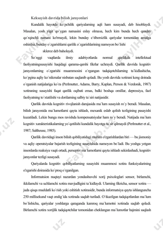 tgan insonlarda reaksiya vaqti ortadi, perseptiv ma`lumotlarni qayta ishlash sekinlashadi, kognitiv jarayonlar tezligi susayadi. qariyalarda kognitiv qobiliyatlarning susayishi muammosi xotira funksiyalarining o'zgarishi doirasida ko`proq o`rganilgan. informatsion nuqtayi nazardan yondashuvchi xorij psixologlari sensor, birlamchi, ikkilamchi va uchlamchi xotira mavjudligini ta`kidlaydi. ularning fikricha, sensor xotira — juda qisqa mud​datli ko`rish yoki eshitish xotirasidir, bunda informatsiya qayta ishlanguncha 250 millisekund vaqt oralig`ida xotirada saqlab turiladi. o`tkazilgan tadqiqotlardan ma`lum bo`lishicha, qariyalar yoshlarga qaraganda kamroq ma`lumotni xotirada saqlab qola​di. birlamchi xotira xorijlik tadqiqotchilar tomonidan cheklangan ma`lumotlar hajmini saqlash sifatida tavsiflanadi. masalan, sotib olinayotgan tovarning narxini eslab qolishni misol sifatida keltirish mumkin. bu xotira turini ishchi xotira, yoki operativ xotira ham deb atash mumkin. tadqiqotlarda yoshlar keksalarning bir​lamchi xotirasida farqlar aniqlanmagan. ikkilamchi xotira uzoq muddatli xotira turi bo`lib, unda yosh xususiyatlari yaqqol namoyon bo`ladi. yodlash va qayta esga tushirishni o'rganishga bag`ishlangan tadqiqotlarda qariyalar berilgan ro`yxatdagi kam so`zlarni, rasm detallarining oz qismini eslab qolishi aniqlandi. uchlamchi xotira …