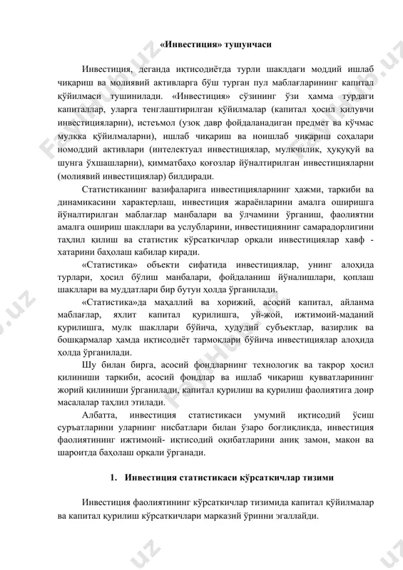 технологик ва такрор ҳосил қилиниши таркиби, асосий фондлар ва ишлаб чиқариш қувватларининг жорий қилиниши ўрганилади, капитал қурилиш ва қурилиш фаолиятига доир масалалар таҳлил этилади. албатта, инвестиция статистикаси умумий иқтисодий ўсиш суръатларини уларнинг нисбатлари билан ўзаро боғлиқликда, инвестиция фаолиятининг ижтимоий- иқтисодий оқибатларини аниқ замон, макон ва шароитда баҳолаш орқали ўрганади. 1. инвестиция статистикаси кўрсаткичлар тизими инвестиция фаолиятининг кўрсаткичлар тизимида капитал қўйилмалар ва капитал қурилиш кўрсаткичлари марказий ўринни эгаллайди. инвестиция фаолиятининг ҳажмлари, суръатлари, нисбатлари ва ўзаро боғлиқлигини характерловчи кўрсаткичлар тизими қуйидаги асосий гуруҳ ва гуруҳчаларга бўлинади: i. капитал ҳосил қилувчи инвестициялар - капитал қурилишнинг асосий кўрсаткичлари – асосий фондларни ишлаб чиқаришга жорий қилиш, ишлаб чиқариш ва ноишлаб чиқариш аҳамиятидаги объектлар капитал қурилишнинг асосий кўрсаткичлари -асосий фондларни ишлаб чиқаришга жорий қилиш, ишлаб чиқариш қурилишига капитал маблағ қўйилмалари, пудрат ишлари ҳажми; - капитал маблағлар индекслари; - капитал маблағларнинг иқтисодиётнинг давлат ва нодавлат секторларидаги улуши; - капитал маблағларни молиялаштириш манбалари бўйича тақсимлаш; - капитал маблағларнинг …