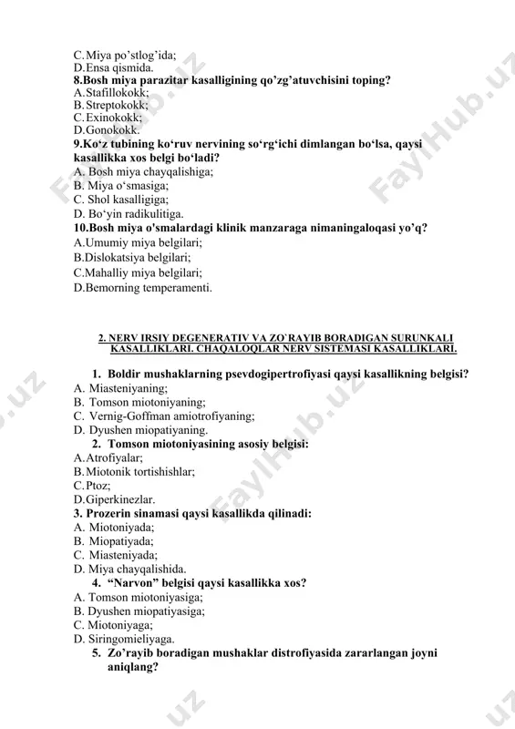 r nerv sistemasi kasalliklari. 1. boldir mushaklarning psevdogipertrofiyasi qaysi kasallikning belgisi? a. miasteniyaning; b. tomson miotoniyaning; c. vernig-goffman amiotrofiyaning; d. dyushen miopatiyaning. 2. tomson miotoniyasining asosiy belgisi: a. atrofiyalar; b. miotonik tortishishlar; c. ptoz; d. giperkinezlar. 3. prozerin sinamasi qaysi kasallikda qilinadi: a. miotoniyada; b. miopatiyada; c. miasteniyada; d. miya chayqalishida. 4. “narvon” belgisi qaysi kasallikka xos? a. tomson miotoniyasiga; b. dyushen miopatiyasiga; c. miotoniyaga; d. siringomieliyaga. 5. zo’rayib boradigan mushaklar distrofiyasida zararlangan joyni aniqlang? a. orqa miya oldingi shoxi; b. mushaklar; c. orqa miyaning oldingi ildizlari; d. orqa miyaning yon ustunlari. 6. qisqargan mushaklarning bo`shashish qobiliyatining qiyinlashuvi qaysi kasallikka xos? a. miasteniyaga; b. dyushen miopatiyasiga; c. tomson miotoniyasiga; d. verning-goffman kasalligiga. 7. verning-goffman spinal amiotrofiyasida zararlangan joyni ko’rsating? a. mushaklar; b. orqa miyaning oldingi shoxchalardagi hujayralar; c. bosh miya; d. chigallar. 8. xolinesteraza fermentining ko’payib ketishi qaysi kasallik belgilarini keltirib chiqaradi? a. miasteniya; b. tomson miotoniya; c. vernig-goffman amiotrofiya; …