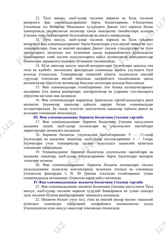 сб-ҳунар таълими марказига ҳамда вазирлар маҳкамаси ҳузуридаги давлат тест марказига юкланади. 9. фан олимпиадаларини ўтказиш бўйича бутун тадбирлар комплексини бажариш учун ўрта махсус, касб-ҳунар таълими маркази, вазирлар маҳкамаси ҳузуридаги давлат тест маркази, халқ таълими вазирлиги ҳамда уларнинг ҳудудий бўлинмалари ўз буйруқлари билан ташкилий қўмиталар, ҳакамлар ҳайъатлари, апелляция комиссиялари ва бошқа тузилмаларни ташкил этадилар. 10. ташкилий қўмиталар фан олимпиадасига тайёргарлик кўриш ҳамда уларни ўтказишда ягона илмий-услубий ёндашувни таъминлайдилар, ҳакамлар ҳайъатлари, апелляция комиссиялари таркибини шакллантирадилар ва тасдиқлайдилар, тестлар ва синов топшириқларини тайёрлашни ташкил этадилар, баҳолаш мезонларини ва якунлар чиқариш тартибини тасдиқлайдилар. 11. фан олимпиадаларининг барча босқичларида ташкилий қўмита, ҳайъат аъзоларининг фарзандлари, ҳайъат аъзоларининг ўқувчилари ёки яқин қариндошлари иштирок этаётган бўлса, ушбу шахслар ташкилий қўмита қарори асосида ташкилий қўмита ёки ҳайъат аъзолари таркибидан чиқарилади. 12. ўрта махсус, касб-ҳунар таълими маркази ва халқ таълими вазирлиги фан олимпиадаларининг барча босқичларини, 4-босқичини ўтказишда эса вазирлар маҳкамаси ҳузуридаги давлат тест маркази билан ҳамкорликда тасдиқланган мезонлар ҳамда ошкоралик …