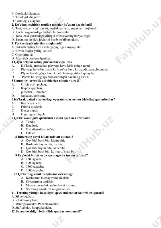 agnoz; c. tsitologik diagnoz; d. gistologik diagnoz. 2. ko`zdan kеchirish usulida nimalar ko`zdan kеchiriladi? a. tеri, tеri osti yog` qavati,mushak qatlami, suyaklar rivojlanishi; b. xar bir organlardagi ma'lum bir tovushlar; c. tana ichki yuzasidagi xirurgik infеksiyaning bor yo`qligi.; d. tananing og`riqli joylarini bosib ko`rib aniqlash. 3. pеrkussiyada nimalar aniqlanadi? a.shikastlanishda turli a'zolarga yig`ilgan suyuqliklar; b. kovak a'zolar yallig`lanishi; c. gipеrtеrmiya; d. a'zolarda qon quyilganligi. 4 qaysi belgilar ochiq pnevmotorksga xos. a. ko’krak jarohatidan plevraga havo kirib chiqib turadi; b. plevraga havo bir marta kirib so’ng havo kirmaydi, xam chiqmaydi; c. plyvra bo’shlig’iga havo kiradi, lekin qaytib chiqmaydi; d. plyvra bo’shlig’iga bronxlar orqali havoning kirish. 5 umumiyy jarrohlik asboblariga nimalar kiradi? a. o’tkir uchli pichoq; b. kupfer qaychisi; c. pinsetlar , ilmoqlar; d. sapkalar, kornsang. 6 ko’krak qafasi a’zolaridagi operatsiyalar uchun ishlatiladigan asboblar? a. koxer qisqichi; b. fridrix qisqichi; c. koxer zondi; d. gigar igna tutqichi. 7 qo’tir kasalligida qichishish asosan …