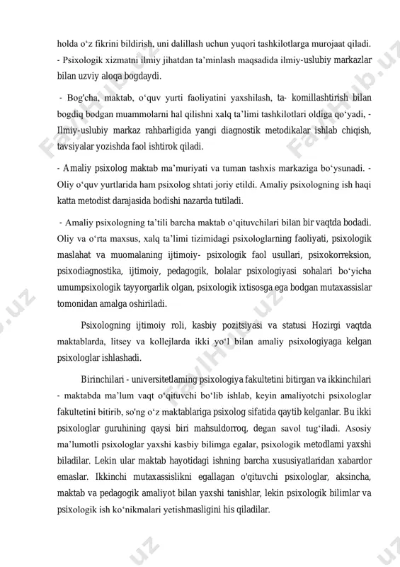 yuqori tashkilotlarga murojaat qiladi. - psixologik xizmatni ilmiy jihatdan ta’minlash maqsadida ilmiy-uslubiy markazlar bilan uzviy aloqa bogdaydi. - bog'cha, maktab, o‘quv yurti faoliyatini yaxshilash, ta- komillashtirish bilan bogdiq bodgan muammolarni hal qilishni xalq ta’limi tashkilotlari oldiga qo‘yadi, - ilmiy-uslubiy markaz rahbarligida yangi diagnostik metodikalar ishlab chiqish, tavsiyalar yozishda faol ishtirok qiladi. - amaliy psixolog maktab ma’muriyati va tuman tashxis markaziga bo‘ysunadi. - oliy o‘quv yurtlarida ham psixolog shtati joriy etildi. amaliy psixologning ish haqi katta metodist darajasida bodishi nazarda tutiladi. - amaliy psixologning ta’tili barcha maktab o‘qituvchilari bilan bir vaqtda bodadi. oliy va o‘rta maxsus, xalq ta’limi tizimidagi psixologlarning faoliyati, psixologik maslahat va muomalaning ijtimoiy- psixologik faol usullari, psixokorreksion, psixodiagnostika, ijtimoiy, pedagogik, bolalar psixologiyasi sohalari bo‘yicha umumpsixologik tayyorgarlik olgan, psixologik ixtisosga ega bodgan mutaxassislar tomonidan amalga oshiriladi. psixologning ijtimoiy roli, kasbiy pozitsiyasi va statusi hozirgi vaqtda maktablarda, litsey va kollejlarda ikki yo‘l bilan amaliy psixologiyaga kelgan psixologlar ishlashadi. birinchilari - …