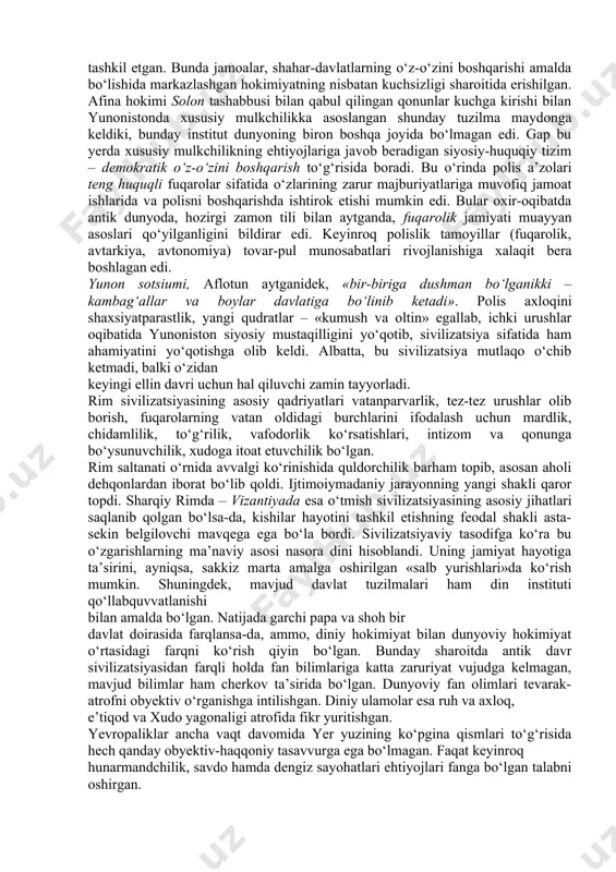 belgilash va nazorat qilish. ikkinchidan, davlat va jamoat boshqaruvida ko‘pincha mustabidlik mavjud bo‘lib, bunda davlatning jamiyatdan mutlaq ustunligi, uning barcha insoniy munosabatlarni boshqarib borishi ijtimoiy ideal va ishtiyoqni shakllantiradi. uchinchidan, qadimgi sharq sivilizatsiyalarida insonga muayyan jamoaning a’zosi sifatida qaralib, uning o‘z shaxsiy hayotini erkin belgilashining iloji bo‘lmagan. sharq sivilizatsiyasi to‘g‘risida fanda xilma-xil qarashlar mavjud. bu yerda tipik quldorchilik bo‘lmagan, feodalizm deb atash qabul qilingan tartibotlarning tipik ifodasi qariyb o‘zgarishsiz holda, qadimda bo‘lganidek, o‘rta asrlarda ham, birmuncha yangi jihatlar kasb etgan holda yangi zamonda ham davom etib keldi. ma’lumki, qadimda jamoaga birlashgan kishilarning hayot faoliyati quyidagi jihatlarga asoslangan: birinchidan, jamoa a’zolari majburiy ravishda bajariladigan o‘zaro almashuv tamoyillari va mexanizmlariga amal qilishi kerak edi: har bir a’zo umumiy qozonga topganining hammasini qo‘shgani holda, undan faqat o‘ziga tegishli qisminigina olgan. bular o‘rtasidagi farq esa jamoa yoki urug‘ boshlig‘iga tegishli bo‘lib, uning nufuzini anglatgan; ikkinchidan, katta oila boshlig‘i, urug‘ oqsoqoli yoki urug‘ kengashi a’zosi …