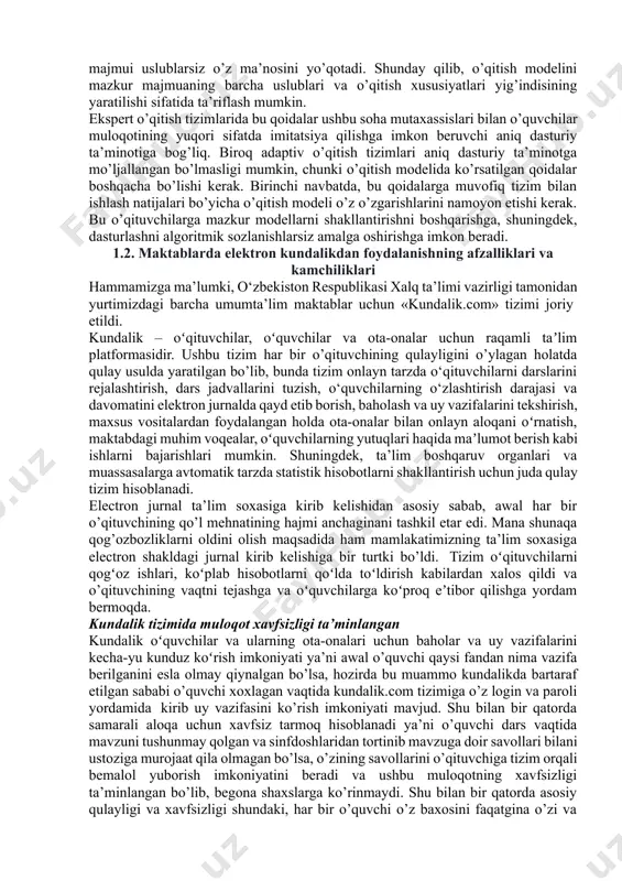 a qulay usulda yaratilgan bo’lib, bunda tizim onlayn tarzda o‘qituvchilarni darslarini rejalashtirish, dars jadvallarini tuzish, o‘quvchilarning o‘zlashtirish darajasi va davomatini elektron jurnalda qayd etib borish, baholash va uy vazifalarini tekshirish, maxsus vositalardan foydalangan holda ota-onalar bilan onlayn aloqani oʻrnatish, maktabdagi muhim voqealar, oʻquvchilarning yutuqlari haqida maʼlumot berish kabi ishlarni bajarishlari mumkin. shuningdek, ta’lim boshqaruv organlari va muassasalarga avtomatik tarzda statistik hisobotlarni shakllantirish uchun juda qulay tizim hisoblanadi. electron jurnal ta’lim soxasiga kirib kelishidan asosiy sabab, awal har bir o’qituvchining qo’l mehnatining hajmi anchaginani tashkil etar edi. mana shunaqa qog’ozbozliklarni oldini olish maqsadida ham mamlakatimizning ta’lim soxasiga electron shakldagi jurnal kirib kelishiga bir turtki bo’ldi. tizim oʻqituvchilarni qogʻoz ishlari, koʻplab hisobotlarni qoʻlda toʻldirish kabilardan xalos qildi va o’qituvchining vaqtni tejashga va oʻquvchilarga koʻproq eʼtibor qilishga yordam bermoqda. kundalik tizimida muloqot xavfsizligi ta’minlangan kundalik oʻquvchilar va ularning ota-onalari uchun baholar va uy vazifalarini kecha-yu kunduz koʻrish imkoniyati ya’ni awal o’quvchi qaysi fandan …