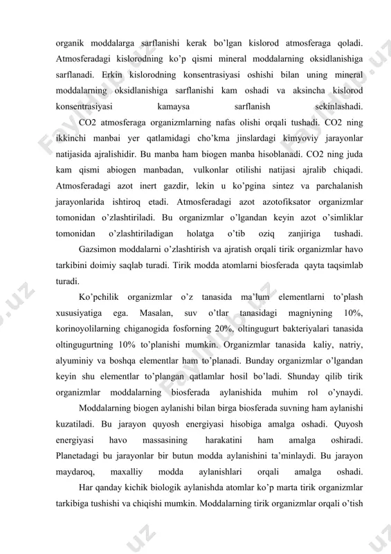 a manbaidan (m-n; atom energiyasidan) foydalanmoqda, natijada geoximik jarayonlar tezlashmoqda. 2. tabiat va jamiyatning o’zaro munosabati. tabiatda barcha narsa va xodisalar o’zaro chambarchas bog’langan. o’lik tabiat elementlari o’zaro bir-biri bilan ta’sirda bo’lishi bilan birga, tirik tabiat bilan ham bog’langandir. tabiatdagi o’zaro ta’sir jarayonlarida tirik organizmlar aktivroq bo’ladi. akd. vernadskiy ta’biri bilan aytganda “ tirik modda quyosh energiyasining kimyo boglar energiyasiga aylantiruvchi asosiy va yagona ma’badir.” yer sharining tirik organizmlar tarqalgan qismi biosfera deb ataladi. biosfera tarkibiga atmosferaning troposfera deb ataluvchi 10-16 km qalinlikdagi pastki qismi, butun gidrosfera va litosferaning ustki qismi kiradi. tabiat bilan shu tabiatning bir qismi bo’lgan inson jamiyati ham o’zaro ta’sirda bo’ladi. inson jamiyati rivojlanib borgan sari uning tabiatga ta’siri ham kuchayib bormoqda. inson jamiyatining tabiatga ta’siri ongli va ongsiz bo’lishi mumkin. insonning tabiatga ongli ta’siri deganda, oldindan rejalashtirilgan, ma’lum maqsadni amalga oshirish uchun tabiatga ta’siri tushuniladi. masalan, o’rmonlarni kesish, balik ovlash, foydali qazilmalarni qazib olish va …