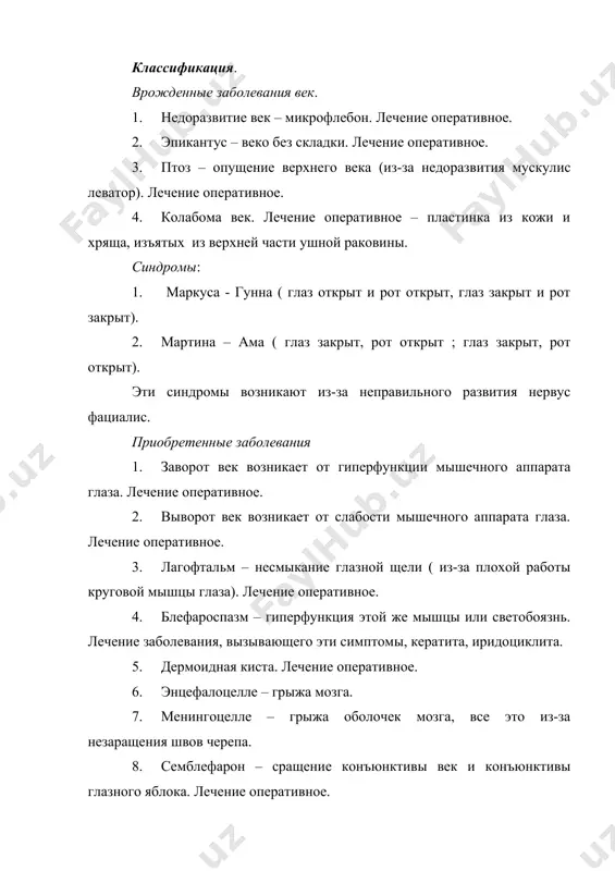 ние оперативное. 2. эпикантус – веко без складки. лечение оперативное. 3. птоз – опущение верхнего века (из-за недоразвития мускулис леватор). лечение оперативное. 4. колабома век. лечение оперативное – пластинка из кожи и хряща, изъятых из верхней части ушной раковины. синдромы: 1. маркуса - гунна ( глаз открыт и рот открыт, глаз закрыт и рот закрыт). 2. мартина – ама ( глаз закрыт, рот открыт ; глаз закрыт, рот открыт). эти синдромы возникают из-за неправильного развития нервус фациалис. приобретенные заболевания 1. заворот век возникает от гиперфункции мышечного аппарата глаза. лечение оперативное. 2. выворот век возникает от слабости мышечного аппарата глаза. лечение оперативное. 3. лагофтальм – несмыкание глазной щели ( из-за плохой работы круговой мышцы глаза). лечение оперативное. 4. блефароспазм – гиперфункция этой же мышцы или светобоязнь. лечение заболевания, вызывающего эти симптомы, кератита, иридоциклита. 5. дермоидная киста. лечение оперативное. 6. энцефалоцелле – грыжа мозга. 7. менингоцелле – грыжа оболочек мозга, все это …