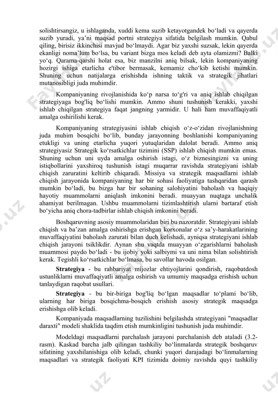 lekin qayerda ekanligi noma’lum bo‘lsa, bu variant bizga mos keladi deb ayta olamizmi? balki yo‘q. qarama-qarshi holat esa, biz manzilni aniq bilsak, lekin kompaniyaning hozirgi ishiga etarlicha e'tibor bermasak, kemamiz cho‘kib ketishi mumkin. shuning uchun natijalarga erishishda ishning taktik va strategik jihatlari mutanosibligi juda muhimdir. kompaniyaning rivojlanishida ko‘p narsa to‘g'ri va aniq ishlab chiqilgan strategiyaga bog'liq bo‘lishi mumkin. ammo shuni tushunish kerakki, yaxshi ishlab chiqilgan strategiya faqat jangning yarmidir. u hali ham muvaffaqiyatli amalga oshirilishi kerak. kompaniyaning strategiyasini ishlab chiqish o‘z-o‘zidan rivojlanishning juda muhim bosqichi bo‘lib, bunday jarayonning boshlanishi kompaniyaning etukligi va uning etarlicha yuqori yutuqlaridan dalolat beradi. ammo aniq strategiyasiz strategik ko‘rsatkichlar tizimini (ssp) ishlab chiqish mumkin emas. shuning uchun uni uyda amalga oshirish istagi, o‘z biznesingizni va uning istiqbollarini yaxshiroq tushunish istagi muqarrar ravishda strategiyani ishlab chiqish zaruratini keltirib chiqaradi. missiya va strategik maqsadlarni ishlab chiqish jarayonida kompaniyaning har bir sohasi faoliyatiga tashqaridan qarash mumkin bo‘ladi, bu bizga …