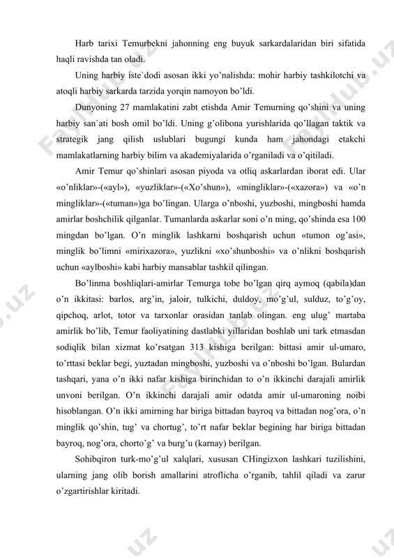n ikkinchi darajali amir odatda amir ul-umaroning noibi hisoblangan. o’n ikki amirning har biriga bittadan bayroq va bittadan nog’ora, o’n minglik qo’shin, tug’ va chortug’, to’rt nafar beklar begining har biriga bittadan bayroq, nog’ora, chorto’g’ va burg’u (karnay) berilgan. sohibqiron turk-mo’g’ul xalqlari, xususan chingizxon lashkari tuzilishini, ularning jang olib borish amallarini atroflicha o’rganib, tahlil qiladi va zarur o’zgartirishlar kiritadi. amir temurning qo’shin tuzilishi temurbek barpo etgan armiyaning tuzilishi chingizxon tuzgan qo’shin tizimi va tuzilishiga ma`lum darajada yaqin bo’lsa-da, biroq quyidagi muhim jihatlari bilan farqlanar edi: 1. chingiziylar qo’shini yalpi majburiyat asosida harbiy xizmatga chaqiriladigan xalq lashkaridan iborat bo’lgan holda, temurbek armiyasi umumxalq xarakteriga ega emas edi. 2. chingizxon davrida qo’shin asosini ko’chmanchi omma tashkil qilgan edi. temurbek qo’shiniga oliy bosh qo’mondon ko’rsatgan aniq talabga binoan chorvadorlar qatori kosibchilik, hunarmandchilik, dehqonchilik bilan mashg’ul o’troq aholidan ham sezilarli miqdorda askar olingan. 3. temurbek qo’shinida harbiy kuchlarning asosini tashkil qiluvchi otliq askarlar bilan …