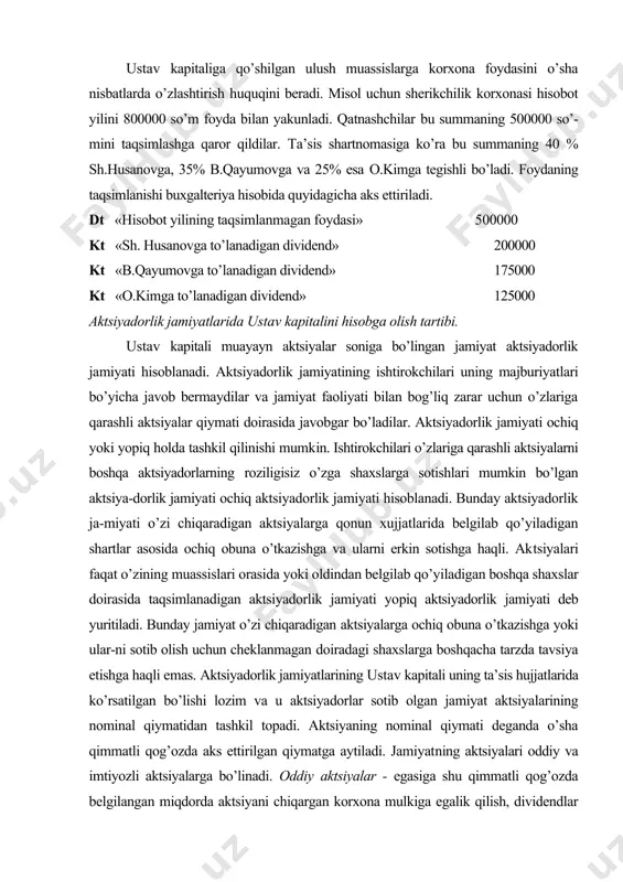 aktsiyani chiqargan korxona mulkiga egalik qilish, dividendlar olish va jamiyatni boshqaruvida ishtirok etish huquqini beradi. aktsiya egalariga dividendlarni, shuningdek, aktsiyadorlik jamiyati tugatilganda aktsiyalarga quyilgan mablag’larni birinchi navbatda olish huquqini beradigan aktsiyalar imtiyozli aktsiyalar hisoblanadi.imtiyozli aktsiyalar ularning egalariga, korxona foyda qo’rish-qo’rmasli-gidan qatьiy nazar, muayyan dividendlar olish huquqini beradi. yopiq turdagi aktsiyadorlik jamiyatning aktsiyalari faqat egasi yoziladigan aktsiyalar bo’lishi mumkin, ularni boshqa shaxsga o’tkazish tartibi korxona ustavida belgilab qo’yiladi. aktsiyalar uchun to’lovni amalga oshirish muddati aktsiyadorlarning umumiy yig’ilishida belgilanadi, lekin bu muddat aktsiyalar chiqarilgan vaqtdan boshlab bir yildan ortib ketmasligi lo​zim. aktsiyalarga haq to’lash pul, qimmatli qog’ozlar, tovar-moddiy qiymatliklar yoki pulda baholanadigan huquqlar vositasida amalga oshirilishi mumkin. pul mablag’laridan tashqari aktsiyalar uchun to’lanayotgan barcha qiymat-liklarning bahosi tegishli huquqka ega bo’lgan auditor yoki baholash bo’yicha mutaxassis tomonidan xolisona aniqlanishi lozim. aktsiyadorlik jamiyatlarida ustav kapi-talini tashkil qilish muomalalari tegishli buxgalteriya yozuvlari bilan rasmiy-lashtirilishi lozim. 1-misol. davlat ro’yxatida yangi tashkil topgan aktsiyadorlik jamiyati yuzaga keldi …