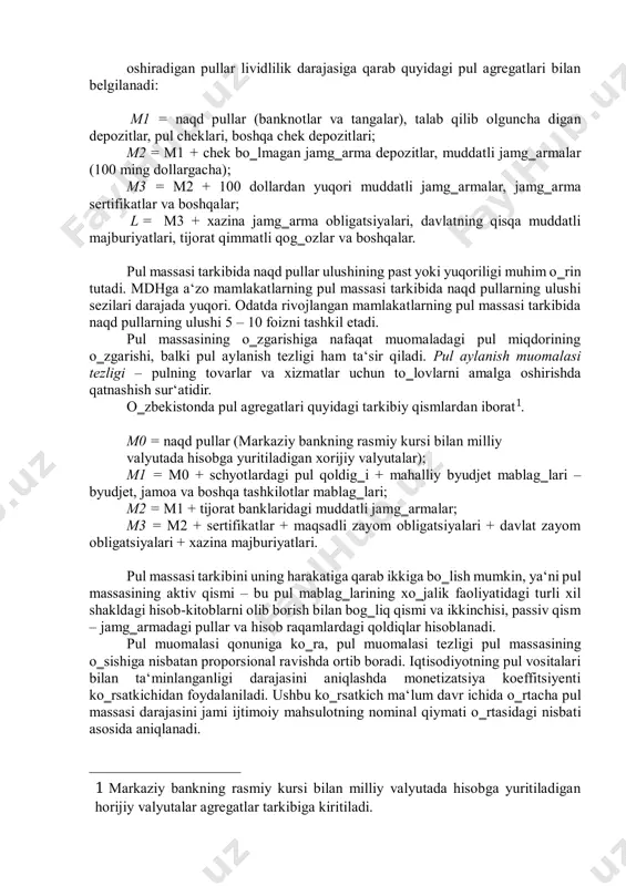 oblashning asosiy tamoyillaridan biri mablag‗larni likvidlilik darajasi hisoblanadi. muomaladagi pulning turlari pul agregatlari bilan guruhlarga ajratiladi. unga ko‗ra muomaladagi mablag‗lar likvidlilik bo‗yicha tasniflanadi, ya‘ni dastlab yuqori likvidli mablag‗lar past likvidligiga qarab m1, m2, m3,….mn yoki l agregatlarga ajratiladi. pul agregatlari tarkibi va soni turli mamlakatlarda turlichadir. 4.3. pul agregatlari pul massasi darajasini hisoblashning asosiy tamoyillaridan biri mablag‗larni likvidlilik darajasi hisoblanadi. muomaladagi pulning turlari pul agregatlari bilan guruhlarga ajratiladi. unga ko‗ra muomaladagi mablag‗lar likvidlilik bo‗yicha tasniflanadi, ya‘ni dastlab yuqori likvidli mablag‗lar past likvidligiga qarab m1, m2, m3,….mn yoki l agregatlarga ajratiladi. pul agregatlari tarkibi va soni turli mamlakatlarda turlichadir. sanoati rivojlangan mamlakatlarning moliya statistikasida pul massasini aniqlashda quyidagi asosiy pul agregatlaridan foydalaniladi: m1 – muomaladagi naqd pullar (banknotalar, tangalar) va joriy bank schyotlaridagi mablag‗larni o‗z ichiga oladi; m2 – m1 va tijorat banklaridagi muddatli va jamg‗arma qo‗yilmalaridan (to‗rt yilgacha) tarkib topgan; m3 – m2 va ixtisoslashgan kredit muassasalaridagi jamg‗arma qo‗yilmalarini kiritgan; …