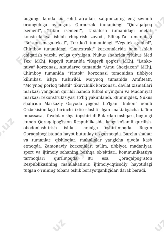 chiqarish yaxshi yo’lga qo’yilgan. nukus shahrida “nukus med tex” mchj, kegeyli tumanida “kegeyli qog’oz” mchj, “lanko-miya” korxonasi, amudaryo tumanida “amu shoxjaxon” mchj, chimboy tumanida “pintok” korxonasi tomonidan tibbiyot kilinikasi ishga tushirildi. mo’ynoq tumanida amfiteatr, “mo’ynoq porloq tekstil” tikuvchilik korxonasi, davlat xizmatlari markazi yangidan qurildi hamda futbol o’yingohi va madaniyat markazi rekonstruktsiyasi to’liq yakunlandi. shuningdek, nukus shahrida markaziy osiyoda yagona bo’lgan “imkon” nomli o’zbekistondagi birinchi ixtisoslashtirilgan maktabgacha ta’lim muassasasi foydalanishga topshirildi.bulardan tashqari, bugungi kunda qoraqalpog’iston respublikasida keng ko’lamli qurilish-obodonlashtirish ishlari amalga oshirilmoqda. bugun qoraqalpog’istonda hayot butunlay o’zgarmoqda. barcha shahar va tumanlar, qishloqlar, mahallalar yangicha qiyofa kasb etmoqda. zamonaviy korxonalar, ta’lim, tibbiyot, madaniyat, sport va ijtimoiy sohaning boshqa ob’ektlari, kommunikatsiya tarmoqlari qurilmoqda. bu esa, qoraqalpog’iston respublikasining mamlakatimiz ijtimoiy-iqtisodiy hayotidagi tutgan o’rnining tobara oshib borayotganligidan darak beradi. image1.jpeg
