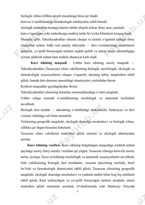 h; biologik faol modda — taksolning o‘simlikdagi shakllanishi, funksiyasi va dori vositasi sifatidagi roli bilan tanishish; turlarining geografik tarqalishi, ekologik sharoitga moslashuvi va biologik xilma-xillikka qo‘shgan hissasini baholash; taxaceae oilasi vakillarini muhofaza qilish zarurati va ekologik ahamiyatini asoslas kurs ishining vazifasi- kurs ishining belgilangan maqsadiga erishish uchun quyidagi asosiy ilmiy-amaliy vazifalar qo‘yilgan: taxaceae oilasiga kiruvchi asosiy turlar, ayniqsa taxus avlodining morfologik va anatomik xususiyatlarini tavsiflash; oila vakillarining biologik faol moddalari, xususan taksolning tuzilishi, hosil bo‘lishi va farmakologik ahamiyatini tahlil qilish; taxaceae oilasining geografik tarqalishi, ekologik sharoitga moslashuvi va yashash muhiti bilan bog‘liq omillarni tahlil qilish; kam uchraydigan va yo‘qolib borayotgan turlarni aniqlash, ularni muhofaza qilish zaruratini asoslash. o‘zbekistonda yoki markaziy osiyoda uchraydigan vakillari bo‘yicha ma’lumotlarni tahlil qilish va mahalliy muhitda ularning ahamiyatini yoritish; taxaceae vakillarining dori vositasi sifatidagi amaliy ahamiyatini ko‘rsatish hamda sog‘liqni saqlash sohasidagi imkoniyatlarini yoritish; ilmiy adabiyotlar, ma’lumotnomalar, onlayn bazalar va boshqa manbalar asosida tahliliy xulosa chiqarish. kurs …