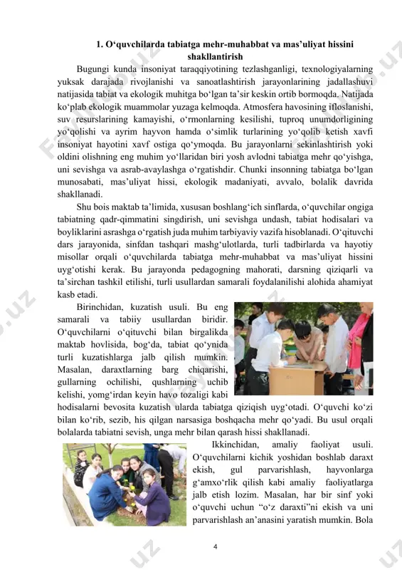 unumdorligining yo‘qolishi va ayrim hayvon hamda o‘simlik turlarining yo‘qolib ketish xavfi insoniyat hayotini xavf ostiga qo‘ymoqda. bu jarayonlarni sekinlashtirish yoki oldini olishning eng muhim yo‘llaridan biri yosh avlodni tabiatga mehr qo‘yishga, uni sevishga va asrab-avaylashga o‘rgatishdir. chunki insonning tabiatga bo‘lgan munosabati, mas’uliyat hissi, ekologik madaniyati, avvalo, bolalik davrida shakllanadi. shu bois maktab ta’limida, xususan boshlang‘ich sinflarda, o‘quvchilar ongiga tabiatning qadr-qimmatini singdirish, uni sevishga undash, tabiat hodisalari va boyliklarini asrashga o‘rgatish juda muhim tarbiyaviy vazifa hisoblanadi. o‘qituvchi dars jarayonida, sinfdan tashqari mashg‘ulotlarda, turli tadbirlarda va hayotiy misollar orqali o‘quvchilarda tabiatga mehr-muhabbat va mas’uliyat hissini uyg‘otishi kerak. bu jarayonda pedagogning mahorati, darsning qiziqarli va ta’sirchan tashkil etilishi, turli usullardan samarali foydalanilishi alohida ahamiyat kasb etadi. birinchidan, kuzatish usuli. bu eng samarali va tabiiy usullardan biridir. o‘quvchilarni o‘qituvchi bilan birgalikda maktab hovlisida, bog‘da, tabiat qo‘ynida turli kuzatishlarga jalb qilish mumkin. masalan, daraxtlarning barg chiqarishi, gullarning ochilishi, qushlarning uchib kelishi, yomg‘irdan keyin havo tozaligi …