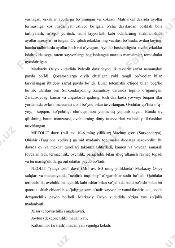 ilan shug‘ullanish ravnaq topadi va bu mashg‘ulotlarga oid odatlar paydo bo’ladi. neolit “yangi tosh” davri (mil. av. 6-3 ming yilliklarda) markaziy osiye xalqlari va madaniyatida “neolitik inqilobiy” o’zgarishlar sodir bo’ladi. qabilalar termachilik, ovchilik, baliqchilik kabi ishlar bilan xo’jalikda band bo’lishi bilan bir qatorda ishlab chiqarish xo’jaligiga xam o’tadi: xayvonlar xonakilashtiriladi, sodda dexqonchilik paydo bo’ladi. markaziy osiyo xududida o’ziga xos xo’jalik madaniyati: xisor (chorvachilik) madaniyati, joytun (dexqonchilik) madaniyati, kaltaminor (aralash) madaniyati vujudga keladi. mazkur davrdagi kaltaminor madaniyati aloxida axamiyatga egadir. chunki, uzunkul, tayloqko’l (farg‘ona vodiysi), jonbasqala (qoraqalpog‘iston), tuzkon (buxoro) va boshqa joylardagi yodgorliklar taxlili shuni ko’rsatadiki, bu davrda ikki daryo oralig‘ida odamlarning turmush tarzi ancha taraqqiy etib, rivoj topadi, to’qimachilik, kemachilik paydo bo’ldi, sodda dexqonchilik shakllanadi, qabilalar uyushmalari vujudga keladi. shu davrda yasalgan mexnat qurollari, vositalari uteletar maqsadda (aniq amaliy qullash uchun) yaratilgan bo’lsada, ularga belgilar qo’yish va ularni badiiy bezash odatlari paydo bo’ldi. bu davrda me'morchilik, kichik xajmdagi sodda xaykaltaroshlik, …