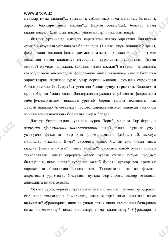 ган ишлар харакатни билдирган сузлар мавзусини урганишдан бошланади. (1-синф, укув йилининг 2-ярми), феъл лексик маъноси билан грамматик маъноси (харакат билдириши) мое келадиган (нима киляпти?) югураяпти, арралаяпти, сакраяпти, (нима килди?) югурди, арралади, сакради, (нима килади?) югуради, арралайди, сакрайди каби мисоллардан фойдаланиш билан укувчилар узлари бажарган харакатларни айтишни сураб, улар берган жавобни (феълни) суроклари билан доскага ёзиб, сухбат утказиш билан тушунтирилади. болаларни сурок бериш билан холат биддирадиган ухлаяпти, уйнаяпти, фахрланади каби феълларни хам танлашга ургатиб бориш муқим ахамиятга эга. бундай машклар ўқувчиларда предмет харакатини кенг маънода тушуниш куникмасини шакллана боришига ёрдам беради. дастур ўқувчиларда сўзларга сурок бериб, уларни бир-биридан фарқлаш кўникмасини шакллантириш талаб этади. бунинг учун укитувчи феълнинг хар хил формаларидан фойдаланиб, махеус машгқлар утказади. нима? сурорига жавоб булган суз билан нима килди? {нима киляпти? , нима килади?) сурогига жавоб булган сузлар таккосланади: нима? сурорига жавоб булган сузлар гуруқи предмет билдириши, нима қилди? сурорига жавоб булган сузлар эса предмет харакатини билдириши аникланад. …
