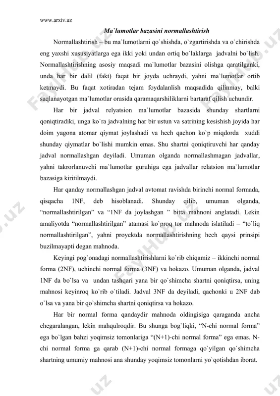 qtirsa va hokazo. har bir normal forma qandaydir mahnoda oldingisiga qaraganda ancha chegaralangan, lekin mahqulroqdir. bu shunga bog`liqki, “n-chi normal forma” ega bo`lgan bahzi yoqimsiz tomonlariga “(n+1)-chi normal forma” ega emas. n-chi normal forma ga qarab (n+1)-chi normal formaga qo`yilgan qo`shimcha shartning umumiy mahnosi ana shunday yoqimsiz tomonlarni yo`qotishdan iborat. normallashtirish nazariyasi jadval maydonlari orasidagi u yoki bu bog`liqlikning borligiga asoslanadi. bunday bog`liqliklarning ikki turi aniqlangan. funsional ko`p qiymatli funsional bog`liqlik: berilgan ixtiyoriy vaqtda a maydonning har bir turli qiymatiga mos ravishda albatta b maydonning har bir turli qiymatidan faqat bitta qiymati bo`lsa, jadvalning b maydoni huddi shu jadvalning a maydoniga funsional bog`langan deyiladi. aytib o`tish kerakki, a va b maydonlar tashkil qiluvchilar bo`lishi mumkin. to`liq funsional bog`liqlik: b maydon a tashkil qiluvchiga to`liq funsional bog`liq bo`ladi, agar u a ga funsional bog`liq bo`lsa va a maydonning boshqa qitymatlariga bog`liq bo`lmasa. ko`p qiymatli bog`liqlik: a maydon huddi shu jadvalning b …