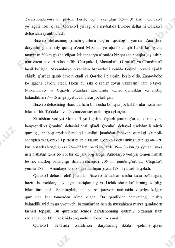 mudaryo vodiysiga tutashgan joyda 178 m ga tushib qoladi. qorako`l deltasi relefi jihatidan buxoro deltasidan uncha katta bo`lmagan, hozir sho`rxoklarga aylangan botiqlarning va kichik sho`r ko`llarning ko`pligi bilan farqlanadi. shuningdek, deltani eol jarayoni natijasida vujudga kelgan qumliklar har tomondan o`rab olgan. bu qumliklar harakatdagi, nisbiy balandliklari 5 m ga yyetuvchi barxanlardan hamda mustahkam marza qumlardan tashkil topgan. bu qumliklar ichida zarafshonning qadimiy o`zanlari ham saqlangan bo`lib, ular ichida eng muhimi toyqir o`zanidir. qorako`l deltasida zarafshon daryosining ikkita qadimiy qayiri joylashgan. birinchi qayiri uncha keng (200 m) emas, nisbiy balandligi 0,5—1,0 m. ikkinchi qayig`ining kengligi 2—3 km ga yyetib, nisbiy balandligi 2—3 m. bu qayirlarshshg ko`p qismi qishloq xo`jalik ishlarida tekislanib yuborilganligi uchun, chegaralarini aniqlash ancha qiyin. quyi zarafshon okrugi o`ta arid iqlimiy sharoitga ega bo`lib, juda qisqa va beqaror qish bilan, quruq, seroftob, jazirama yoz bilan tavsiflanadi. okrug ancha janubda joylashganligi tufayli quyoshdan ko`p issiq olib, har kv sm yuzaga …