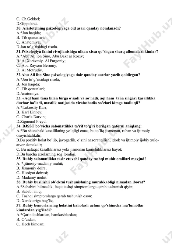 g yo’qligi emas, bu to’liq jismonan, ruhan va ijtimoiy osoyishtalikdir; b.bu pozitiv holat bo’lib, javogarlik, o’zini nazorat qilish, idrok va ijtimoiy ijobiy xulq-atvor demakdir; c. bu nafaqat kasalliklarsiz yoki jismonan kamchiliklarsiz hayot; d.bu barcha a'zolarning sog’lomligi. 35. ruhiy salomatlikka tasir etuvchi qanday tashqi muhit omillari mavjud? a. *ijtimoiy-madaniy muhit; b. jismoniy doira; c. hissiyot doirasi; d. madaniy muhit. 36. ruhiy buzilishli ob’ektni tushunishning murakkabligi nimadan iborat? a.*sababini bilmaslik, faqat tashqi simptomlarga qarab tushunish qiyin; b. sababi aniq; c. tashqi simptomlarga qarab tushunish oson; d. xarakteriga bog’liq. 37. ruhiy bemorlarning holatini baholash uchun qo’shimcha ma'lumotlar kimlardan yig’iladi? a.*qarindoshlardan, hamkasblardan; b. o’zidan; c. hech kimdan; d. qo’shimcha ma'lumotlar kerak emas. 38. ruhiy kasalliklarning sababi nimada? a.*nasli omil va stress, travma; b. o’tkir va surunkali kasalliklar; c. nasli omil ; d. surunkali kasalliklar. 39. tibbiy etika nima? a.*tibbiyot xodimlarining to’g’ri muomala-munosabati; b. bemorlarning kasalxonadagi munosabati; c. tibbiyotdagi yangi davolash usullari; d.yangi tibbiy uskunalar …