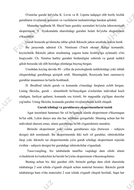 nchi gurhga dam olish sharoitida talabalarga 2 soat ichida o'rganib chiqish uchun material beramiz. ikkinchi guruh talabalariga ham o'sha materialni 2 soat ichida o'rganib chiqish beriladi, faqat har yarim soatda 5 daqiqadan dam olish uhun ruhsat beriladi. har ikki holatda ham talabalardan so'ralganda ham bu sharoit qoniqtirganini aytib o'tishadi. endi biz guruhlararo eksperiment o'tkazishimiz mumkin yoki bir guruhdagi ishtirokchilarni har biri materialni qanchalik darajada o'zlashtirgani bo'yicha guruh ichidagi eksperiment o'tkazishimiz mumkin. guruhlar aro eksperimentda guruh a'zolari mustaqillik darajasi teng bo'ladi. ba'zi eksperimentlarda mantiqiy imkoniyatlar yetarli bo'lmaydi, bo'lsa ham unda rejani tuzish qiyin bo'ladi. nihoyat reja qiyin bo'lgan taqdirda ham to'liq natija olmaymiz. lekin guruhlararo eksperimentlarda bunday emas. shunday bo'lsa ham hamma ishni o'z kamchligi bo'lganidan guruhlararo eksperimentlarda ham kamchliklar mavjud. har doim guruhlar har xil a'zolardan tashkil topganligi tufayli, har doim guruhni boshqacha shakllanganligini ko'ramiz. masalan, uxlagisi kelayotgan bolalarni majburlab teleko'rsatuv ko'rsatishda, bolalarda agressiyani hosil qiladimi degan eksperimentimizda har xil …
