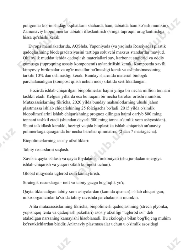 rlarning 0,01% ni tashkil qiladi. bundan tashqari, neftdan farqli o'laroq, o'simliklar qayta tiklanadigan xom ashyo va energiya manbai hisoblanadi. ko‘pikli o‘ram kabi biologik parchalanadigan qadoqlash faqat qishloq xo‘jaligi xom ashyosidan emas, balki turli chiqindilardan (shu jumladan, sellyuloza-qog‘oz sanoati) ham tayyorlanishi mumkin. ko'pgina taniqli kompaniyalar (shu jumladan jahonga mashhur brendlar) biopolimerli qadoqlashning rivojlanishiga tayanadilar. qo'llashning asosiy sohalari - kosmetika va oziq-ovqat mahsulotlari, shuningdek, uy kimyoviy moddalari. birinchi toifadagi materiallar odatda o'simlikka asoslangan biopolimerlar, ikkinchisi - biologik parchalanadigan polimerlar deb ataladi. biopolimerlar tabiatda uchraydigan, tirik organizmlar tarkibiga kiruvchi polimerlar sinfi: oqsillar, nuklein kislotalar, polisaxaridlar, lignin. biopolimerlar bir xil (yoki o'xshash) birliklar - monomerlardan iborat. oqsillarning monomerlari aminokislotalar, nuklein kislotalar nukleotidlar, polisaxaridlarda esa monosaxaridlardir. ikki xil biopolimerlar mavjud - muntazam (ba'zi polisaxaridlar) va tartibsiz (oqsillar, nuklein kislotalar, ba'zi polisaxaridlar). proteinlar - aminokislotalarning tartiblangan geteropolimerlari - bir necha darajali tashkil etilgan - birlamchi, ikkilamchi, uchinchi va ba'zan to'rtlamchi. birlamchi struktura monomerlarning peptid bog'lari bilan …