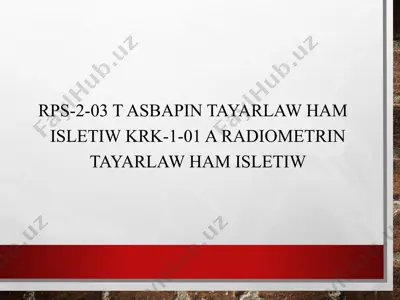 rps-2-03 t asbapin tayarlaw ham isletiw krk-1-01 a radiometrin tayarlaw ham isletiw — PPTX