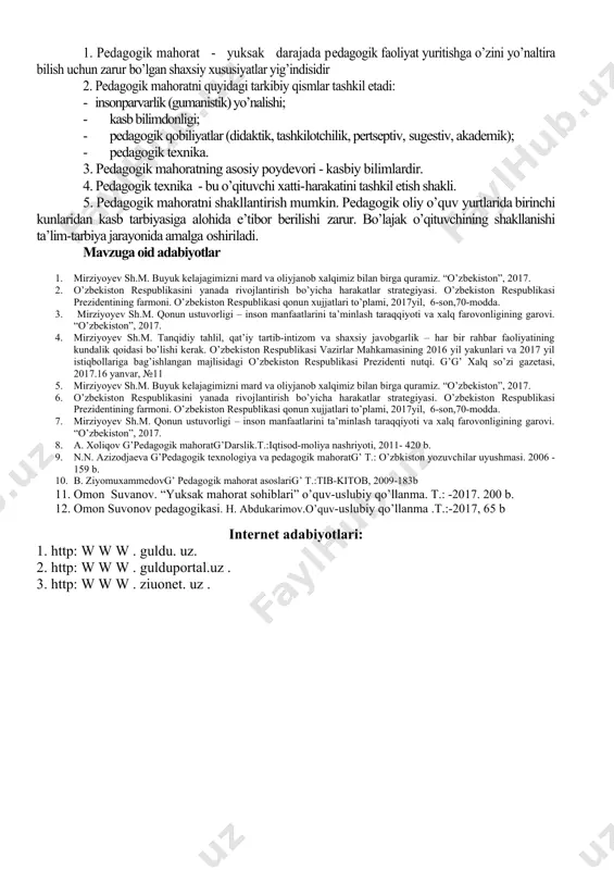 o’yicha asosiy xulosalar: 1. pedagogik mahorat - yuksak darajada pedagogik faoliyat yuritishga o’zini yo’naltira bilish uchun zarur bo’lgan shaxsiy xususiyatlar yig’indisidir 2. pedagogik mahoratni quyidagi tarkibiy qismlar tashkil etadi: - insonparvarlik (gumanistik) yo’nalishi; · kasb bilimdonligi; · pedagogik qobiliyatlar (didaktik, tashkilotchilik, pertseptiv, sugestiv, akademik); · pedagogik texnika. 3. pedagogik mahoratning asosiy poydevori - kasbiy bilimlardir. 4. pedagogik texnika - bu o’qituvchi xatti-harakatini tashkil etish shakli. 5. pedagogik mahoratni shakllantirish mumkin. pedagogik oliy o’quv yurtlarida birinchi kunlaridan kasb tarbiyasiga alohida e’tibor berilishi zarur. bo’lajak o’qituvchining shakllanishi ta’lim-tarbiya jarayonida amalga oshiriladi. mavzuga oid adabiyotlar 1. mirziyoyev sh.m. buyuk kelajagimizni mard va oliyjanob xalqimiz bilan birga quramiz. “o’zbekiston”, 2017. 2. o’zbekiston respublikasini yanada rivojlantirish bo’yicha harakatlar strategiyasi. o’zbekiston respublikasi prezidentining farmoni. o’zbekiston respublikasi qonun xujjatlari to’plami, 2017yil, 6-son,70-modda. 3. mirziyoyev sh.m. qonun ustuvorligi – inson manfaatlarini ta’minlash taraqqiyoti va xalq farovonligining garovi. “o’zbekiston”, 2017. 4. mirziyoyev sh.m. tanqidiy tahlil, qat’iy tartib-intizom va shaxsiy …