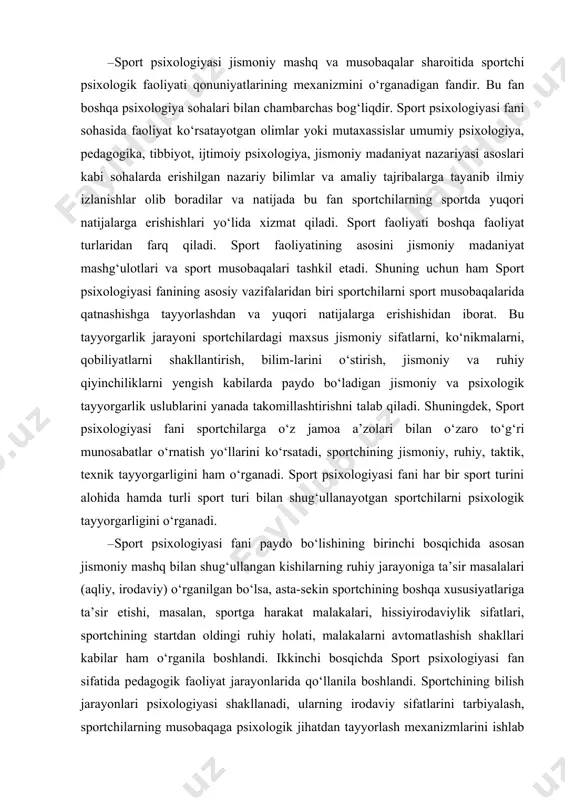 in sportchining boshqa xususiyatlariga ta’sir etishi, masalan, sportga harakat malakalari, hissiyirodaviylik sifatlari, sportchining startdan oldingi ruhiy holati, malakalarni avtomatlashish shakllari kabilar ham o‘rganila boshlandi. ikkinchi bosqichda sport psixologiyasi fan sifatida pedagogik faoliyat jarayonlarida qo‘llanila boshlandi. sportchining bilish jarayonlari psixologiyasi shakllanadi, ularning irodaviy sifatlarini tarbiyalash, sportchilarning musobaqaga psixologik jihatdan tayyorlash mexanizmlarini ishlab chiqdi. natijada, sport psixodiagnostika sohalari paydo bo‘ldi. bu bosqichda ko‘plab dissertatsiya ishlari bajarildi, ya’ni muhim ilmiy tadqiqotlar amalga oshirildi, sportchilarni umumiy psixologik tayyorlash masalalari ishlab chiqildi. · sportchilarning texnik, jismoniy, psixologik va taktik tayyorgarligini, sportchi shaxsini tarbiyalash, sportchilar jamoasini takomillashtirish masalalarini hal qilishga erishildi. hozirgi kunda sport psixologiyasi fani sportchilarning amaliy faoliyati qirralarini yangi shakl, vosita va uslublar vositasida o‘rganuvchi fan sifatida sportchilar faoliyatini ilmiy asosda boshqarish ishlarini to‘g‘ri tashkil etish, sportchilarga yangi nazariy bilimlar berish, ularning shaxsiy muammolarini yechish uchun yo‘l-yo‘riq ko‘rsatadigan fanga aylandi. · sport psixologiyasi fani sportning barcha turlarini qamrab oladi. bu fan sport musobaqasi davrida …