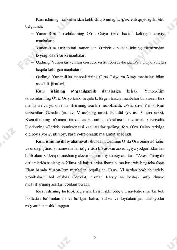 atik ma’lumotlar bеradi. kurs ishining ilmiy ahamiyati shundaki, qadimgi o‘rta osiyoning xo‘jaligi va undagi ijtimoiy munosabatlar to‘g‘risida biz asosan arxеologiya yodgorliklaridan bilib olamiz. uzoq o‘tmishning akssadolari milliy-tarixiy asarlar – “avеsto”ning ilk qatlamlarida saqlangan. xilma-hil hujjatlardan iborat butun bir arxiv bizgacha faqat elam hamda yunon-rim manbalari orqaligina, er.av. vi asrdan boshlab tarixiy xronikalarni hal etishda gеrodot, qisman ktеsiy va boshqa antik dunyo mualliflarining asarlari yordam bеradi. kurs ishining tarkibi. kurs ishi kirish, ikki bob, o‘z navbatida har bir bob ikkitadan bo‘limdan iborat bo‘lgan holda, xulosa va foydalanilgan adabiyotlar ro‘yxatidan tashkil topgan. i bob. yunon-rim tarixchilarining o‘rta osiyo qadimgi tarixi haqida ma’lumotlari 1.1. yunon-rim tarixchilarining o‘rta osiyo tarixi haqida keltirgan tarixiy manbalari o‘lkamiz tarixini yoritishda yunon-rim mualliflari asarlari va manbalarida o‘zbek davlatchiligi shakllanishiga oid va qadimgi davrda o‘zbek davlatchiligi haqidagi yunon-rim manbalari haqida ma’lumotlar keltirilgan. dastlab eng qadimgi o‘zbekistondagi siyosiy vaziyat, hukmronlik qilgan sulolalar, ular haqida manbalar to‘g‘risida qisqacha izoh keltirilgan. bu …